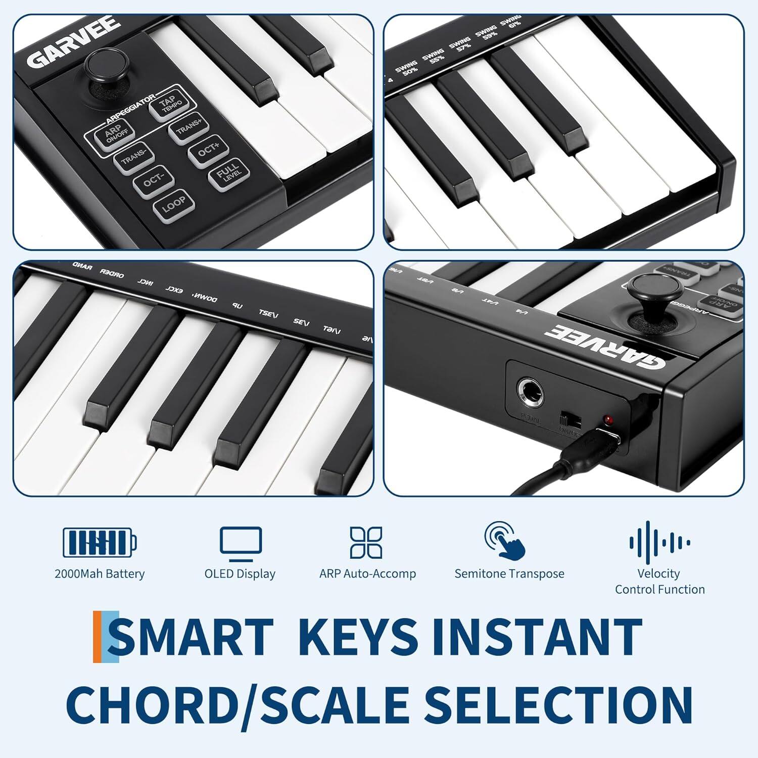 GARVEE

- 2000Mah Battery
- OLED Display
- ARP Auto-Accomp
- Semitone Transpose
- Velocity Control Function

SMART KEYS INSTANT CHORD/SCALE SELECTION

- ARPEGGIATOR
- TAP TEMPO
- TRANS+
- TRANS-
- OCT+
- OCT-
- FULL LOOP

- SW 5%
- SW 0%
- SWIN
- SE%
- SWNG
- ROB
- GAR
- JESGRO
- JONE
- 0
- WDO
- RU
- TSEV
- SEV
- Tar
- ar
- 2T
- JAT
- GARVEE III