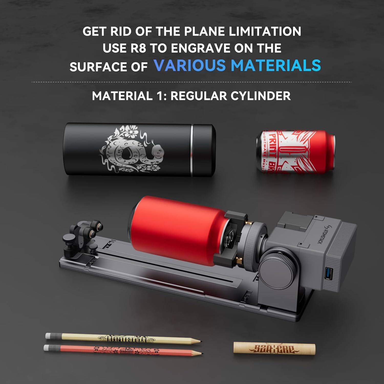 GET RID OF THE PLANE LIMITATION  
USE R8 TO ENGRAVE ON THE SURFACE OF VARIOUS MATERIALS  

MATERIAL 1: REGULAR CYLINDER