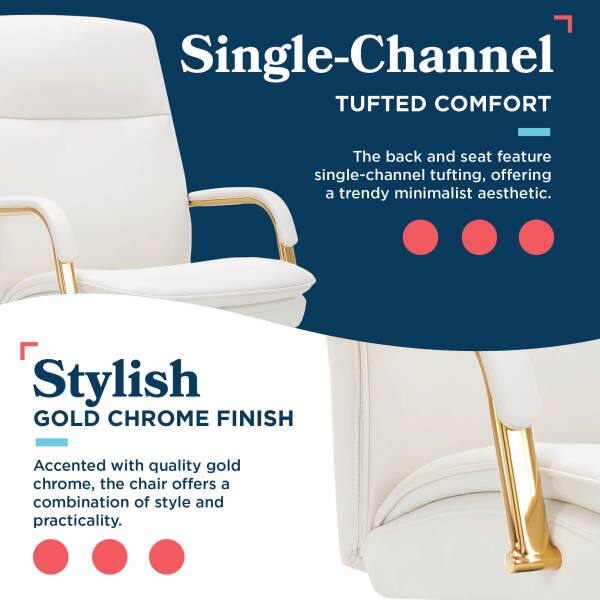 Single-Channel Tufted Comfort  
The back and seat feature single-channel tufting, offering a trendy minimalist aesthetic.  

Stylish Gold Chrome Finish  
Accented with quality gold chrome, the chair offers a combination of style and practicality.