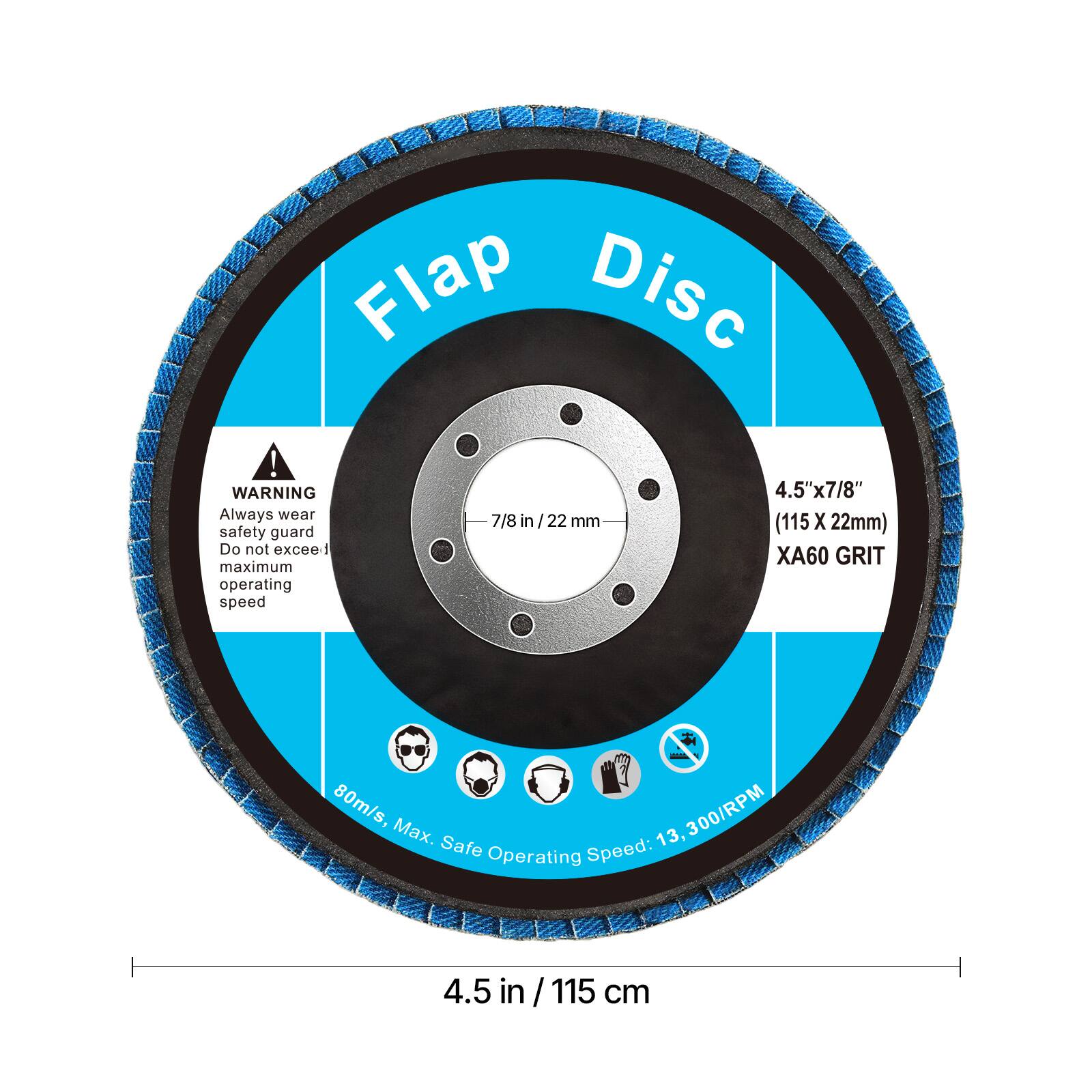 Flap Disc

WARNING: Always wear safety guard. Do not exceed maximum operating speed.

4.5" x 7/8" (115 x 22mm)  
7/8 in / 22 mm  
XA60 GRIT  
80m/s, Max. Safe Operating Speed: 13,300/RPM

4.5 in / 115 cm