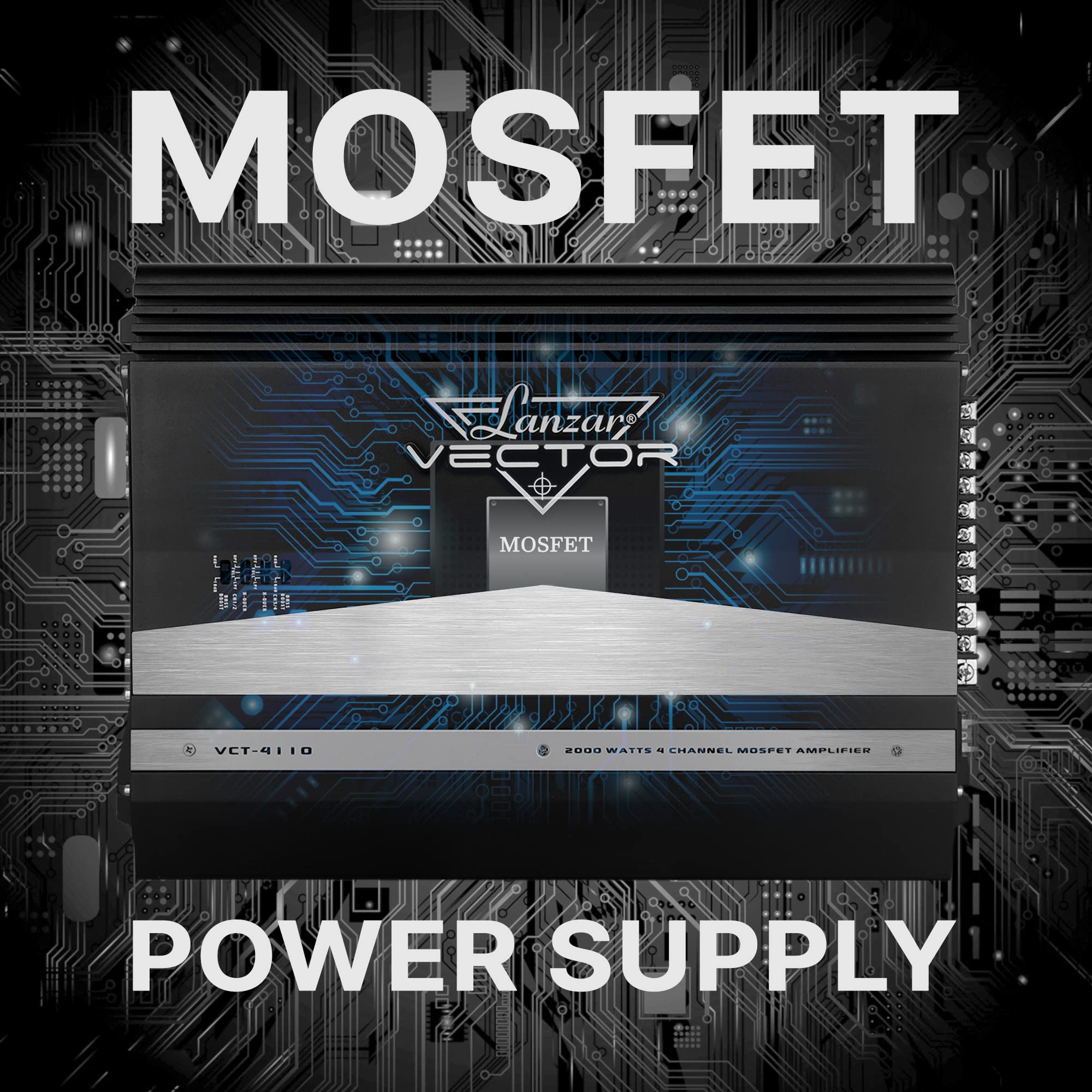 MOSFET  
Lanzar Vector MOSFET VCT-4110  
2000 Watts 4 Channel MOSFET Amplifier  
Power Supply
