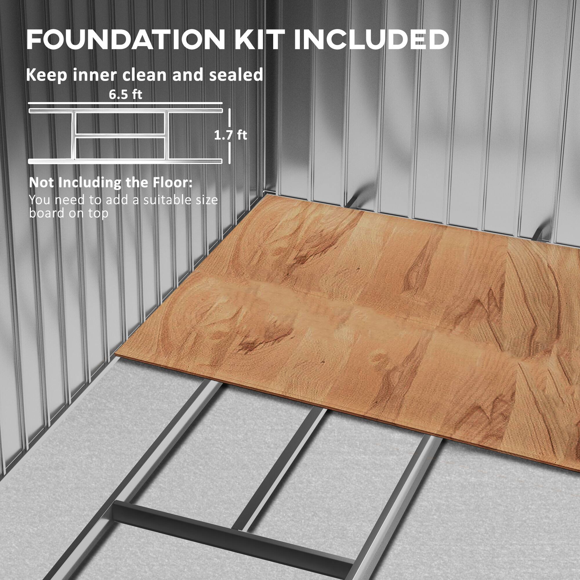 FOUNDATION KIT INCLUDED

Keep inner clean and sealed
6.5 ft
1.7 ft

Not Including the Floor:
You need to add a suitable size board on top