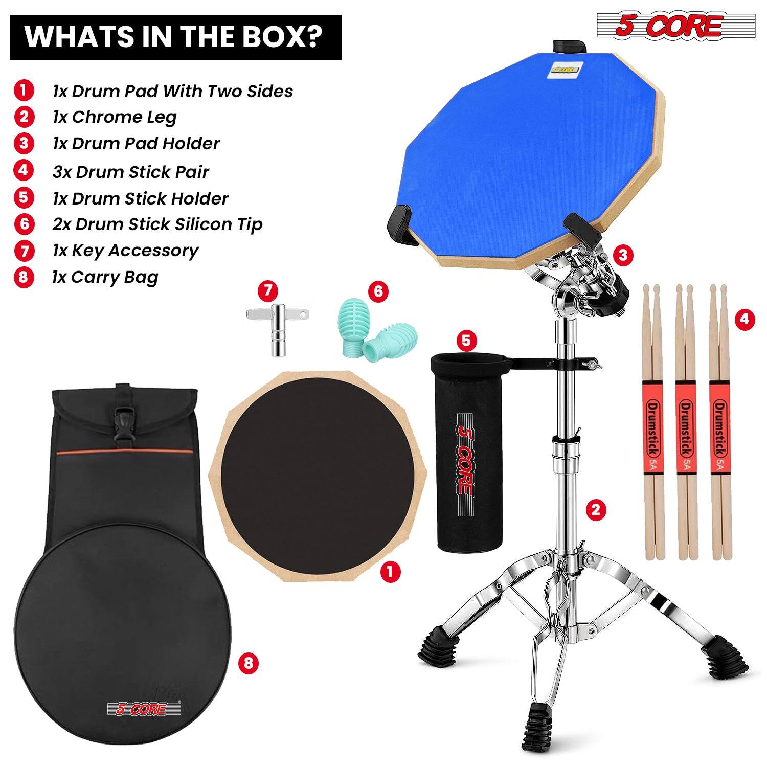 **WHATS IN THE BOX?**

1. 1x Drum Pad With Two Sides
2. 1x Chrome Leg
3. 1x Drum Pad Holder
4. 3x Drum Stick Pair
5. 1x Drum Stick Holder
6. 2x Drum Stick Silicon Tip
7. 1x Key Accessory
8. 1x Carry Bag

**5 CORE**