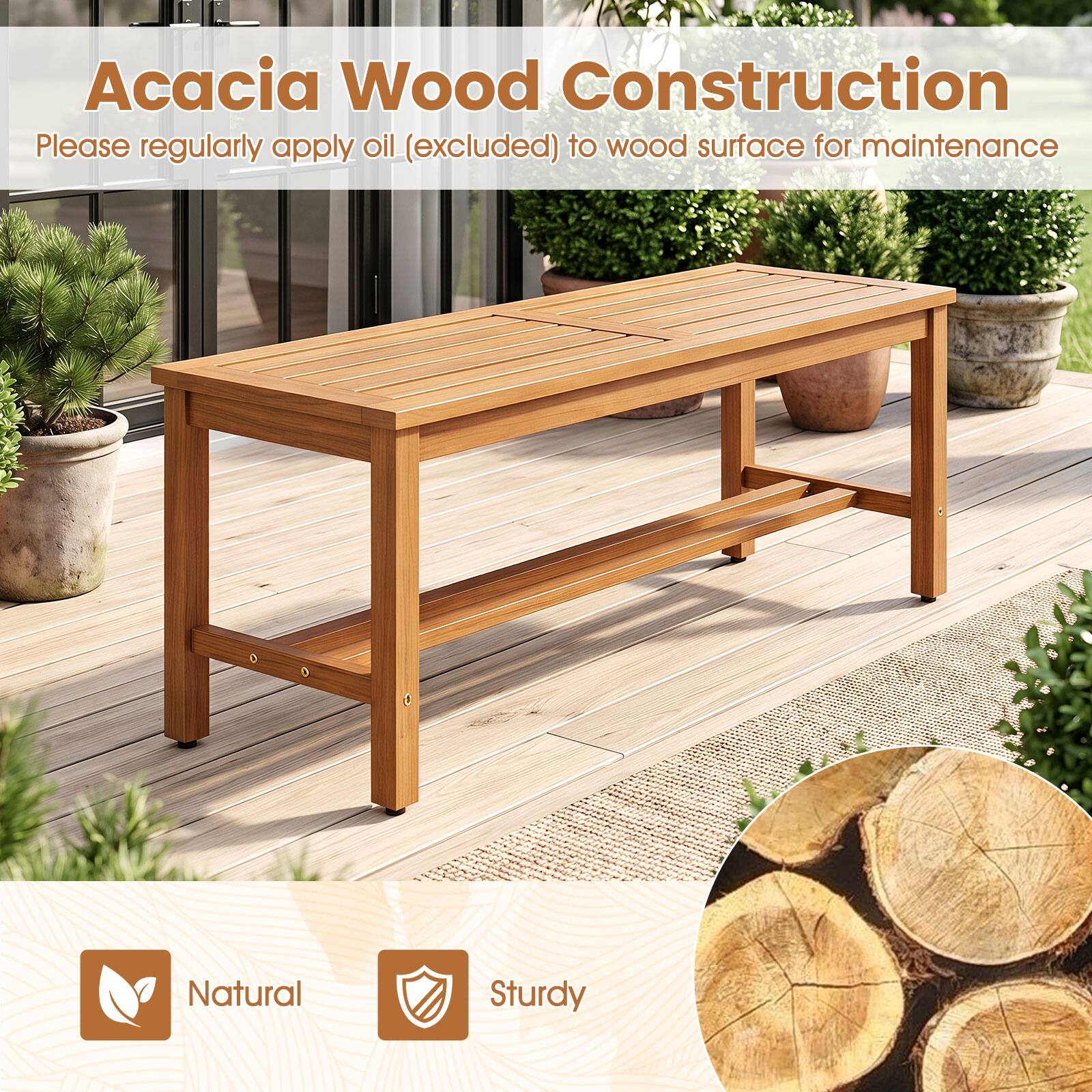 Acacia Wood Construction  
Please regularly apply oil (excluded) to wood surface for maintenance  

Natural  
Sturdy