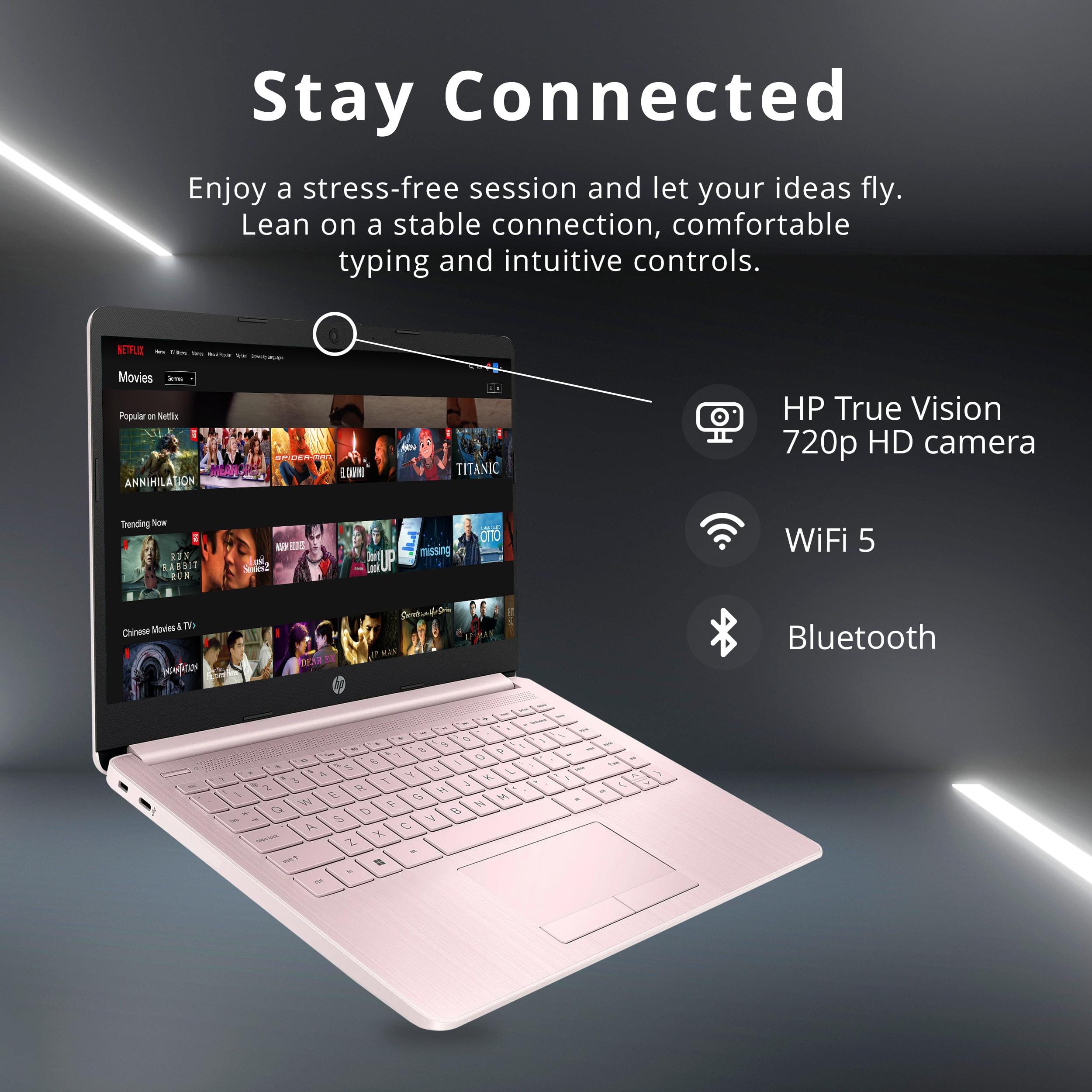 Stay Connected
Enjoy a stress-free session and let your ideas fly. Lean on a stable connection, comfortable typing and intuitive controls.
- HP True Vision 720p HD camera
- WiFi 5
- Bluetooth