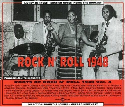 LIVRET 32 PAGES - ENGLISH NOTES INSIDE THE BOOKLET
ROCK N' ROLL 1948
Francois Jouffa présente
ROOTS OF ROCK N' ROLL 1948 Vol. 4
Wynonle Harris - Harry Choates - Roy Milton - Pee Wee King - Johnny Tyler - Muddy Waters - K.C. Douglas - Hawkshaw Hawkins - Paul Williams - Willie "Long Time" Smith - Texas Tyler - Jimmy Mc Cracklin - Spade Cooley - Curley Williams - Jimmy Liggins - LT Fowler - Pee Wee Crayton - Hal Singer - John Lee Hooker - Hank Williams - Memphis Slim - King Porter - Delmore Brothers - Big Jay Mc Neely - Albinia Jones - Lightnin Hopkins - Curtey Rash - Art Gunn - Eddie Burns - Paul Howard - Jimmy Wakely - Buchanan Brothers - Blue Lu Barker - Lonnie Lyons - Tommy Sargent - Tex Williams
DIRECTION FRANCOIS JOUFFA - GERARD HERZHAFT