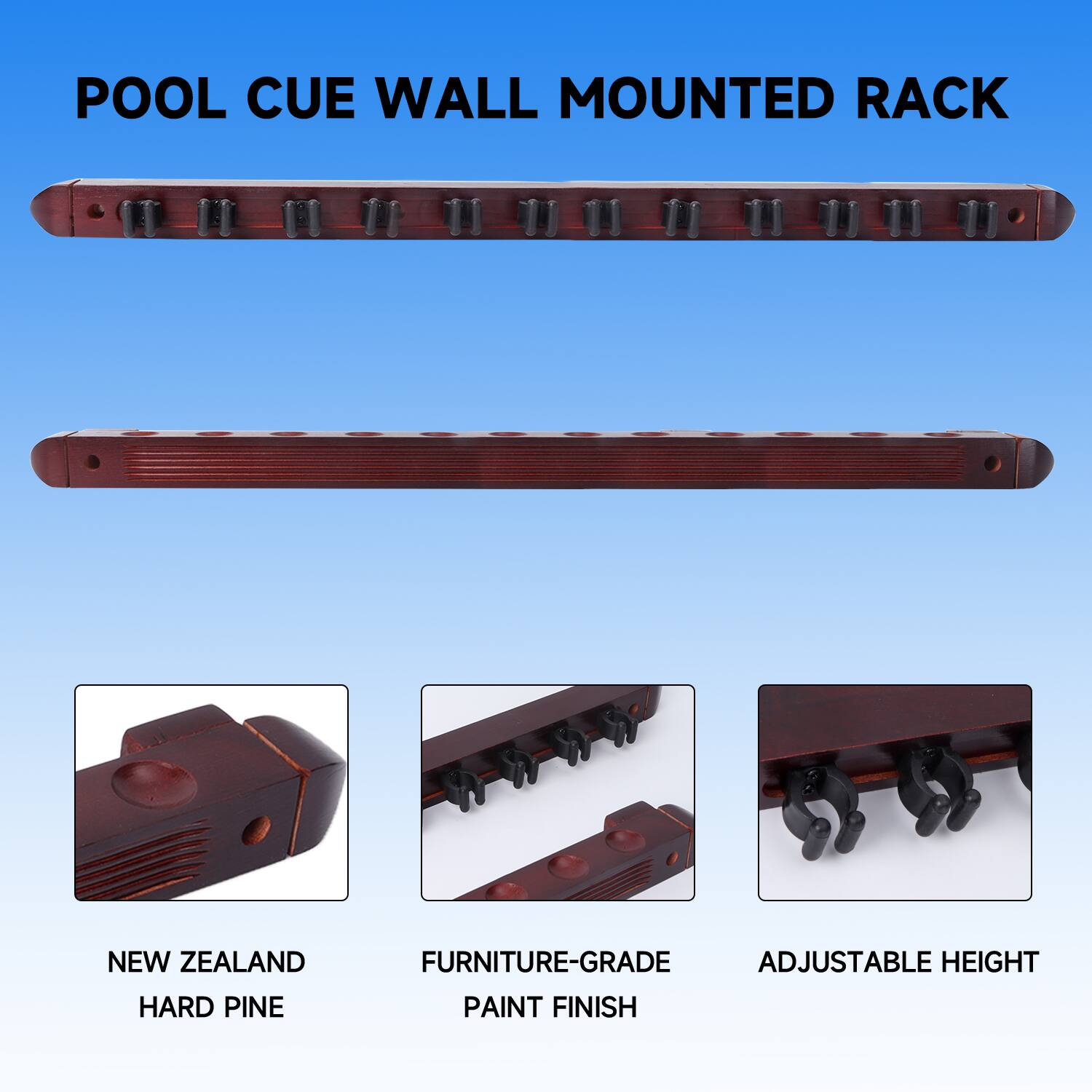 POOL CUE WALL MOUNTED RACK
NEW ZEALAND HARD PINE
FURNITURE-GRADE PAINT FINISH
ADJUSTABLE HEIGHT