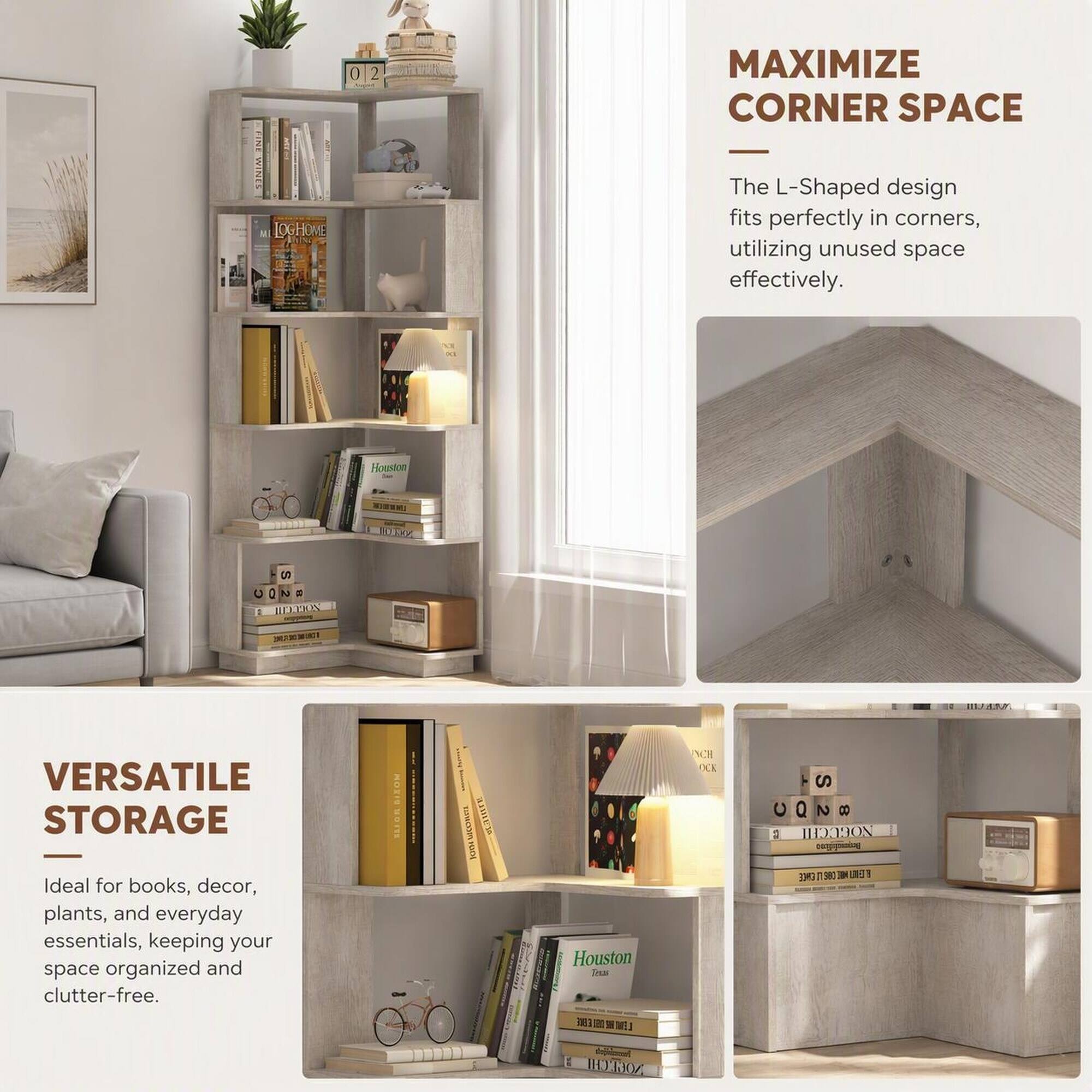 MAXIMIZE CORNER SPACE

The L-Shaped design fits perfectly in corners, utilizing unused space effectively.

VERSATILE STORAGE

Ideal for books, decor, plants, and everyday essentials, keeping your space organized and clutter-free.