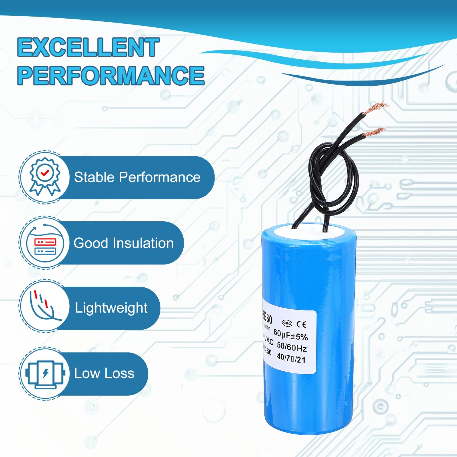EXCELLENT PERFORMANCE

- Stable Performance
- Good Insulation
- Lightweight
- Low Loss

1860 CBC CE  
60µF±5%  
AC 50/60Hz  
40/70/21