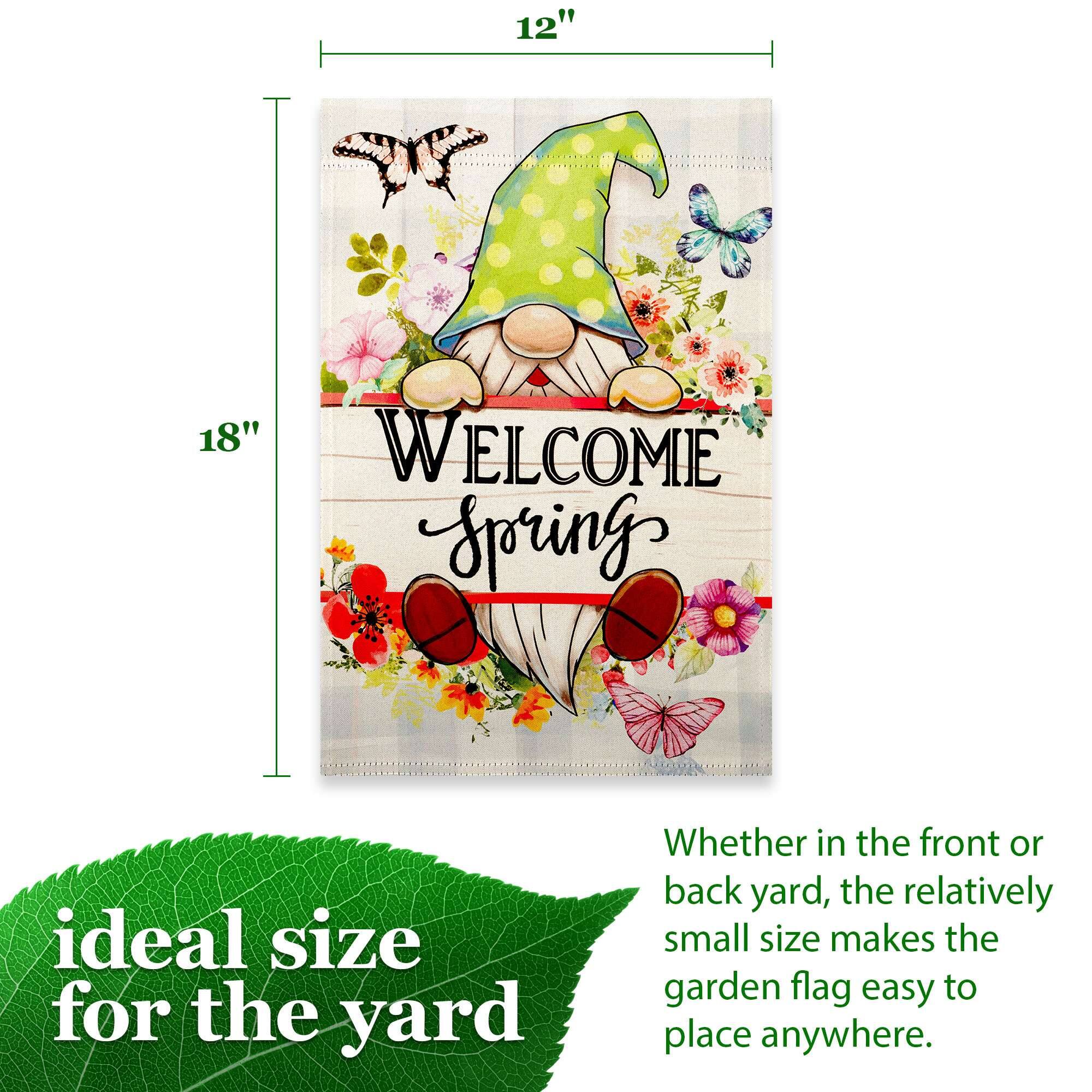 12" x 18" WELCOME Spring ideal size for the yard Whether in the front or back yard, the relatively small size makes the garden flag easy to place anywhere.