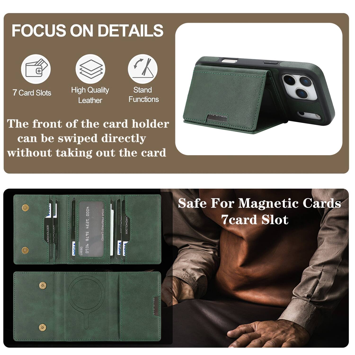 FOCUS ON DETAILS

7 Card Slots
High Quality Leather
Stand Functions

The front of the card holder can be swiped directly without taking out the card

Safe For Magnetic Cards
7 card Slot