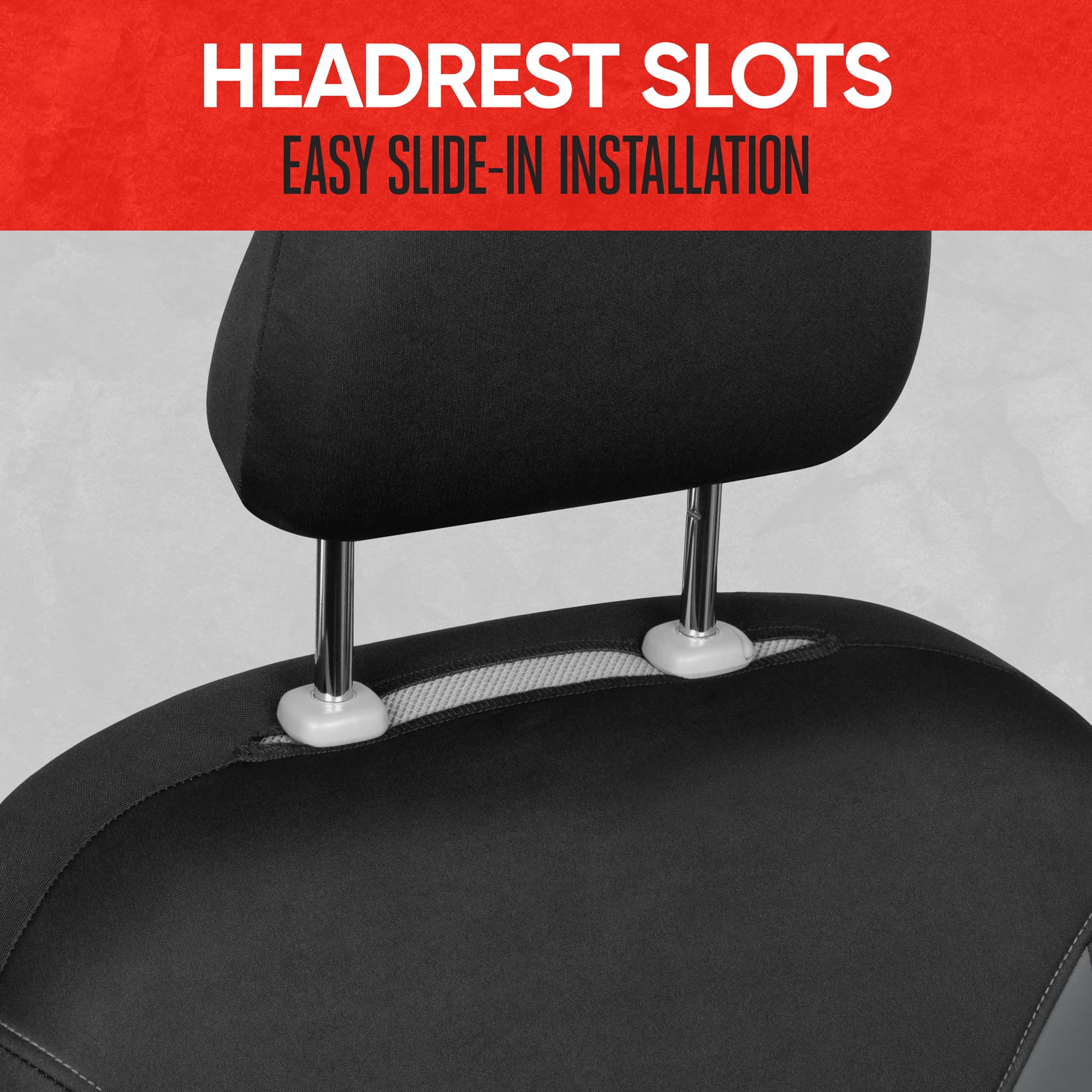 HEADREST SLOTS  
EASY SLIDE-IN INSTALLATION