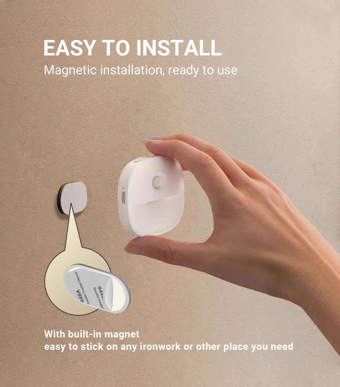 EASY TO INSTALL  
Magnetic installation, ready to use  

With built-in magnet easy to stick on any ironwork or other place you need