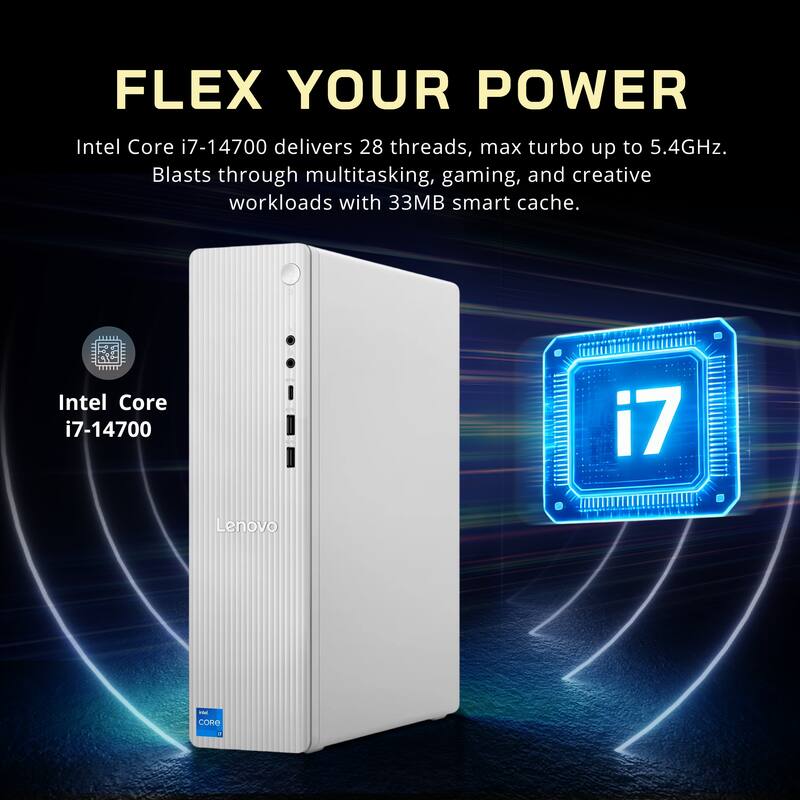 FLEX YOUR POWER

Intel Core i7-14700 delivers 28 threads, max turbo up to 5.4GHz. Blasts through multitasking, gaming, and creative workloads with 33MB smart cache.

Intel Core i7-14700

Lenovo