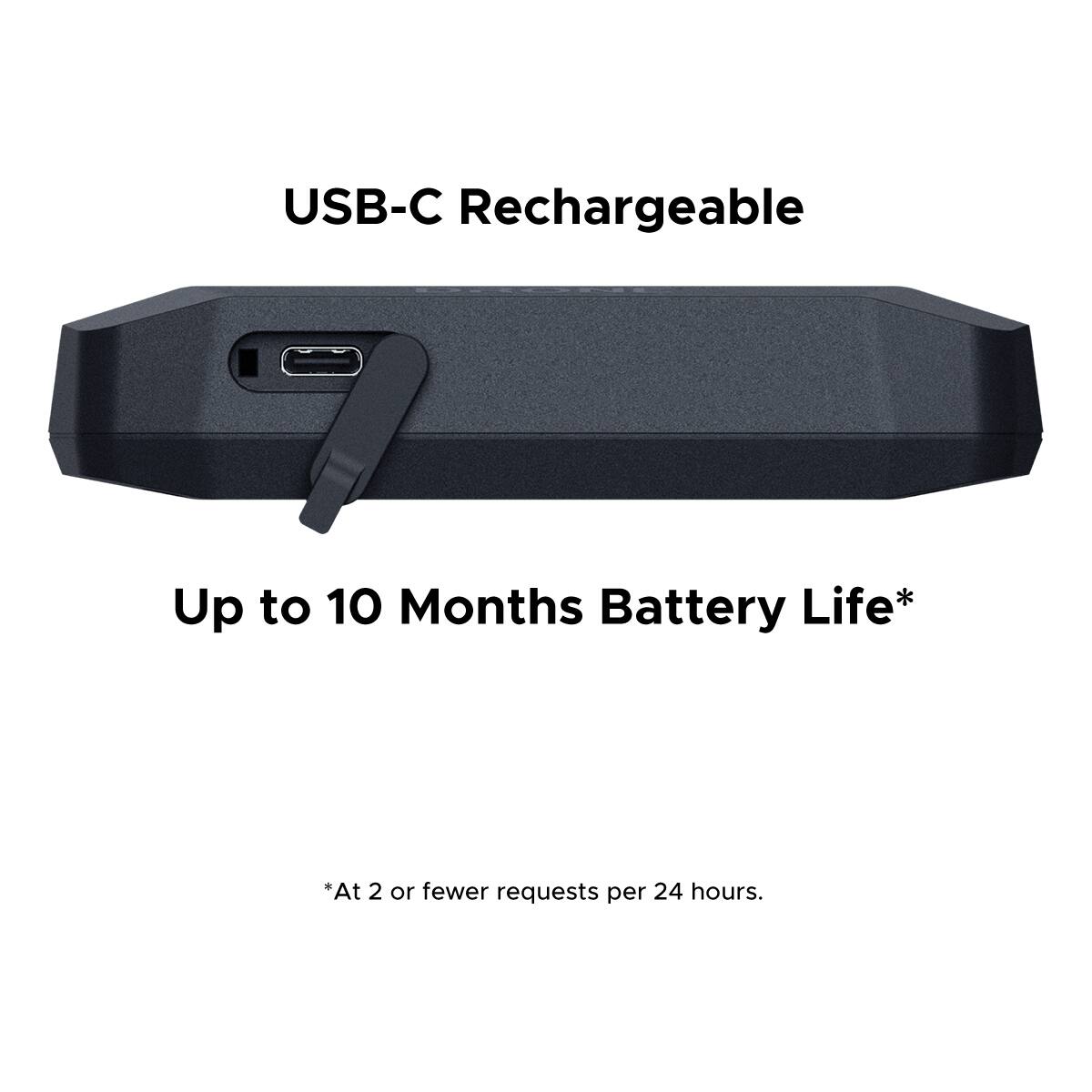 USB-C Rechargeable  
Up to 10 Months Battery Life*  
*At 2 or fewer requests per 24 hours.