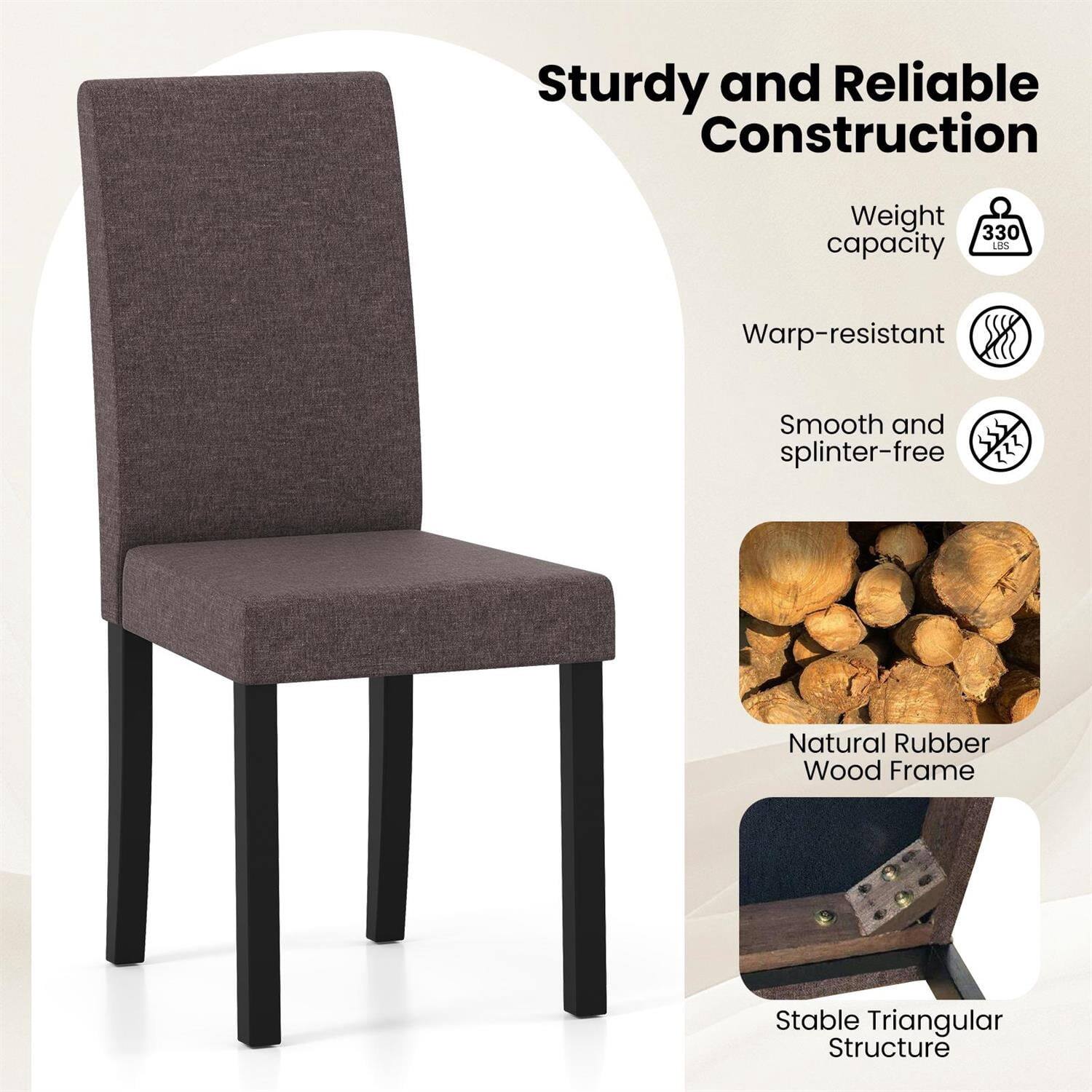 Sturdy and Reliable Construction  
Weight capacity: 330 lbs  
Warp-resistant  
Smooth and splinter-free  
Natural Rubber Wood Frame  
Stable Triangular Structure