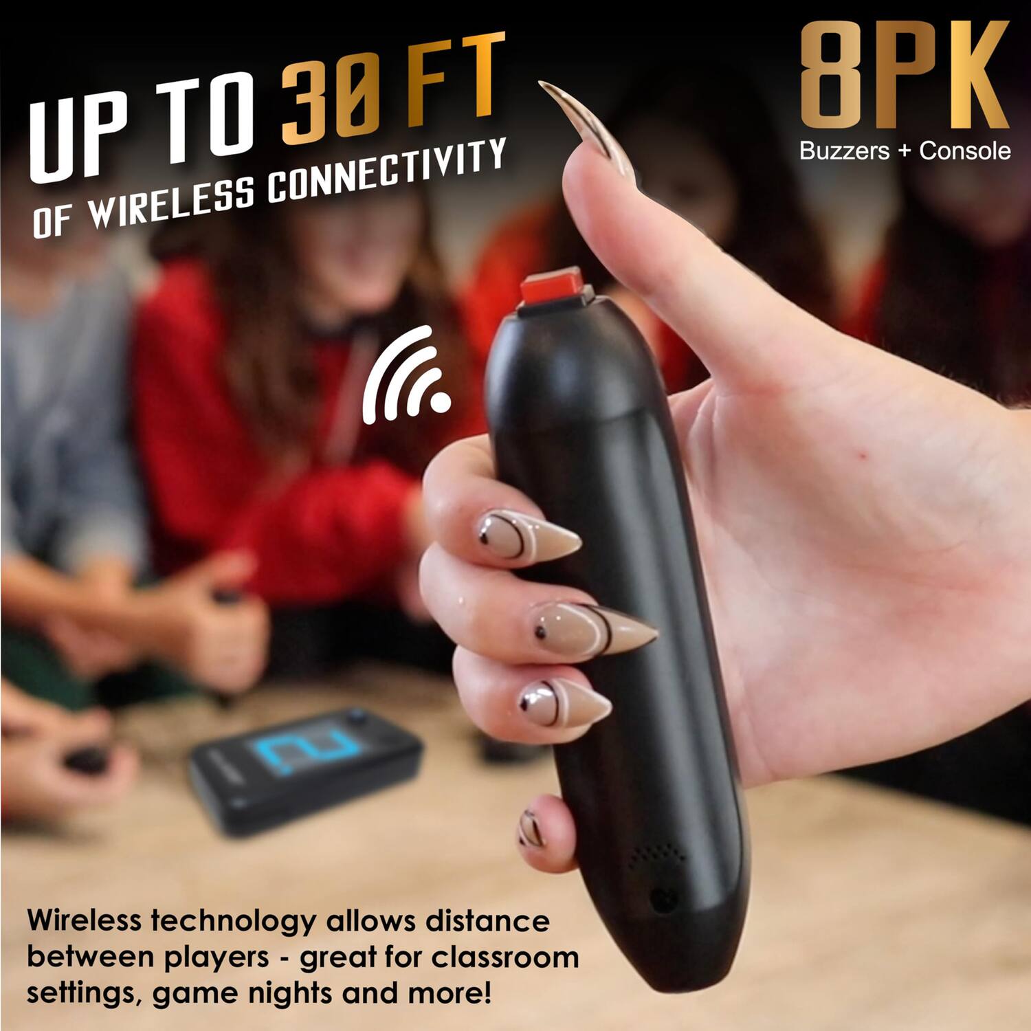 UP TO 30 FT OF WIRELESS CONNECTIVITY

8PK Buzzers + Console

Wireless technology allows distance between players - great for classroom settings, game nights and more!