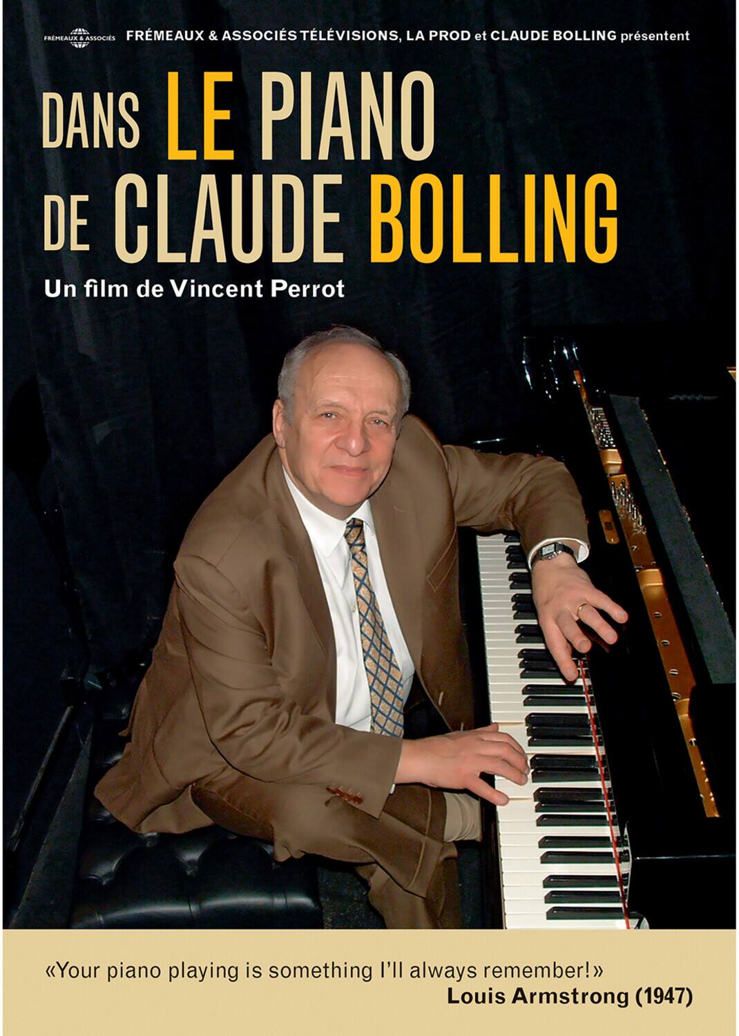 FREMEAUX & ASSOCIÉS TÉLÉVISIONS, LA PROD et CLAUDE BOLLING présentent

DANS LE PIANO DE CLAUDE BOLLING

Un film de Vincent Perrot

«Your piano playing is something I'll always remember!»
Louis Armstrong (1947)