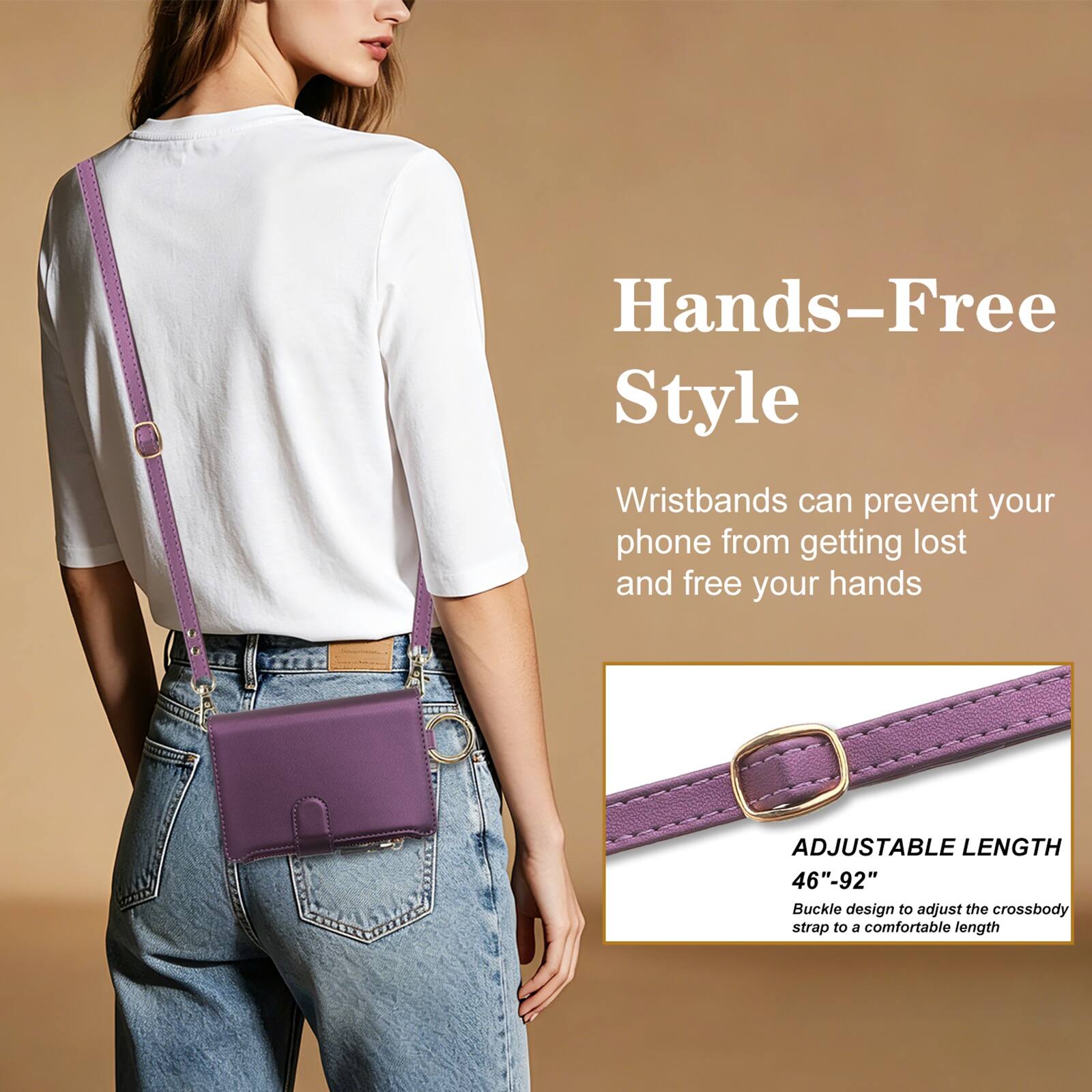 Hands-Free Style

Wristbands can prevent your phone from getting lost and free your hands

ADJUSTABLE LENGTH 46"-92" Buckle design to adjust the crossbody strap to a comfortable length