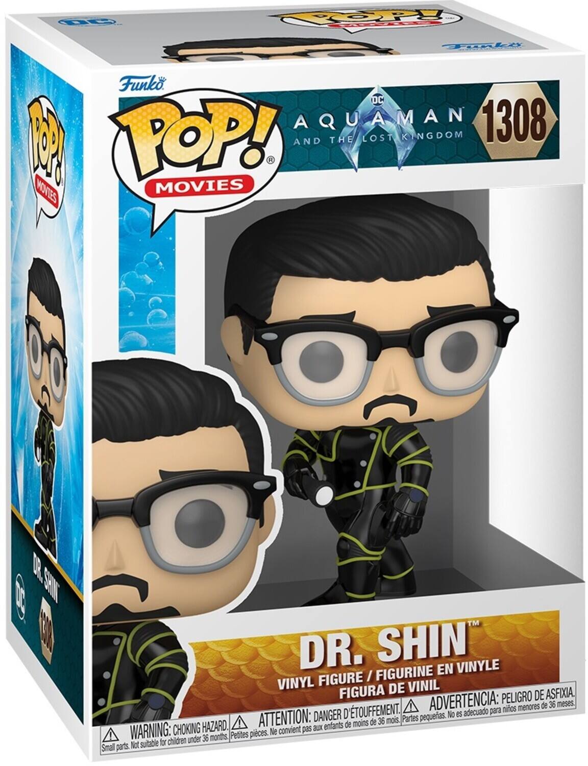 DC AQUAMAN MAN 1308
POP! THE LOST KINGDOM AND MOVIES
DR. SHIN FIGURINE EN VINYLE FIGURE / VINYL DE VINIL FIGURA
PELIGRO DE ASFIXIA D'TOUFFEMENT. ADVERTENCIA: nios menores de 36 meses.
DANGER D'ÉTOUFFEMENT. ATTENTION: de 36 mois. Partes pequerias.
HAZARD. enfants de moins WARNING: CHOKING CHOKING HAZARD. Small parts. Not suitable for children under 36 months, Petites pieces. Ne convient pas aux Petites pieces.