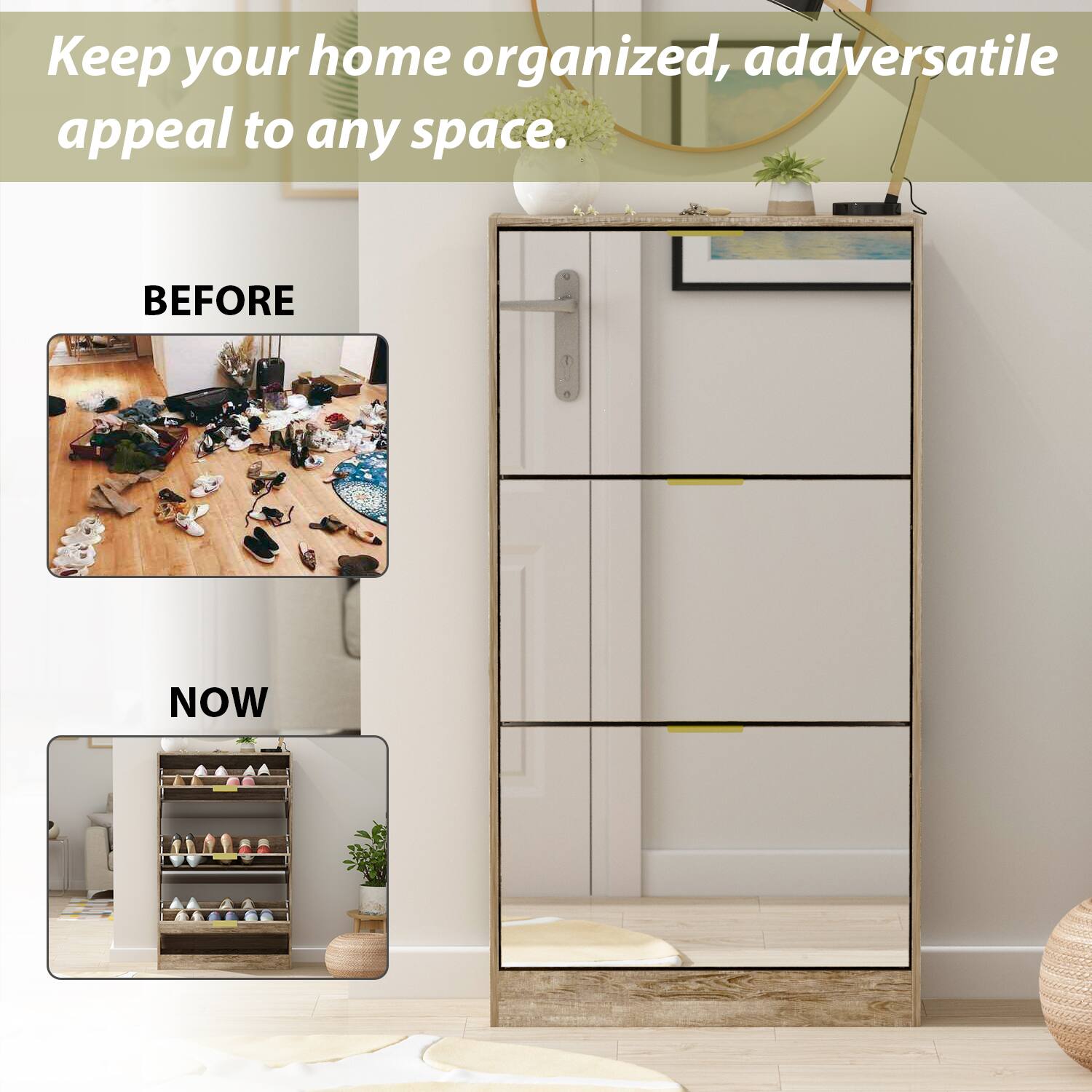 Keep your home organized, add versatile appeal to any space. BEFORE NOW