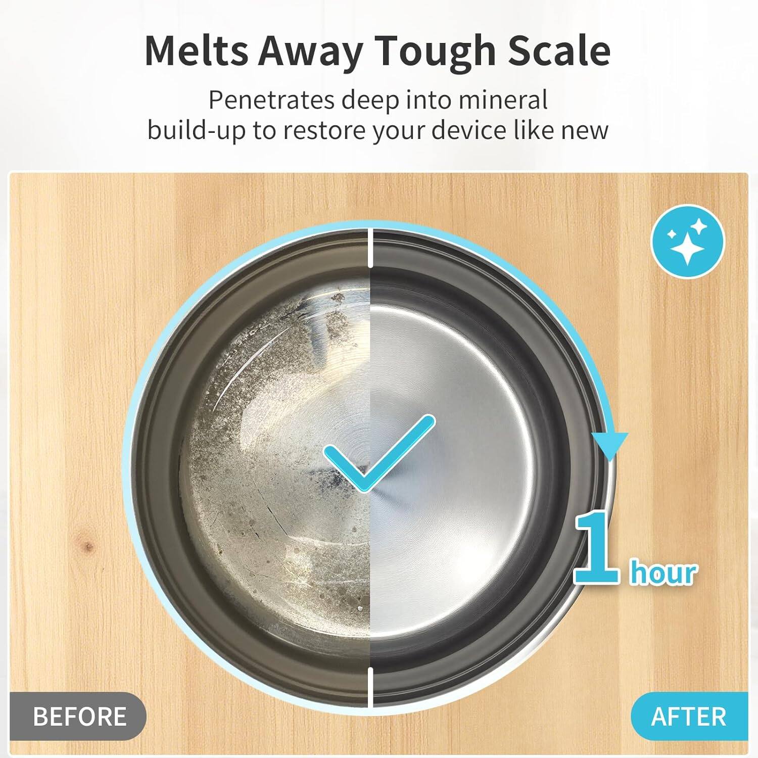 Melts Away Tough Scale  
Penetrates deep into mineral build-up to restore your device like new  

BEFORE  
1 hour  
AFTER