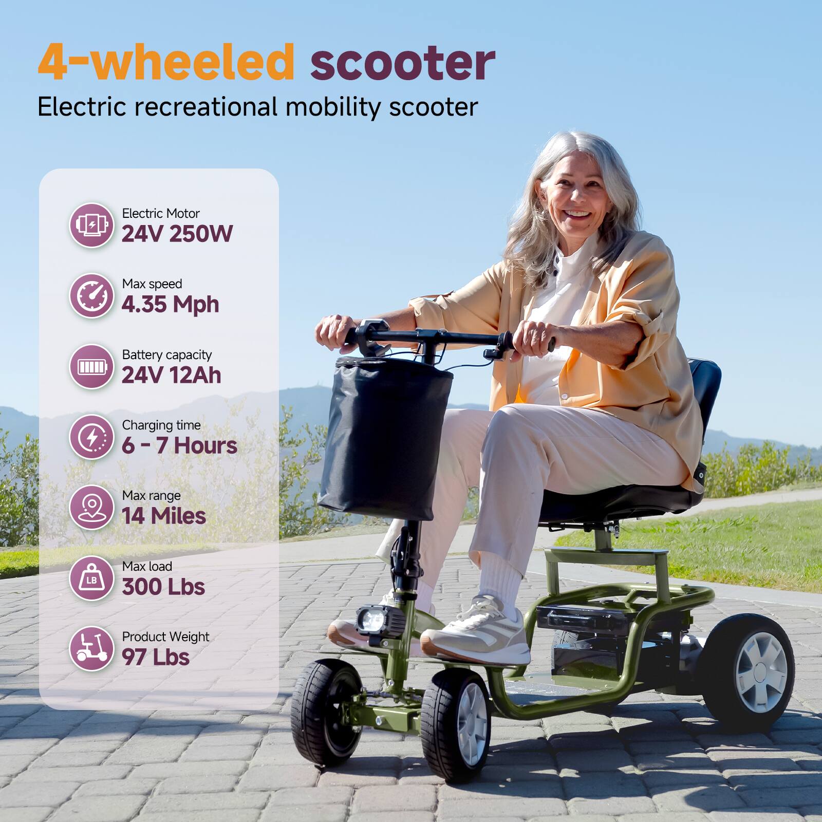 4-wheeled scooter  
Electric recreational mobility scooter  

- Electric Motor: 24V 250W  
- Max speed: 4.35 Mph  
- Battery capacity: 24V 12Ah  
- Charging time: 6 - 7 Hours  
- Max range: 14 Miles  
- Max load: 300 Lbs  
- Product Weight: 97 Lbs