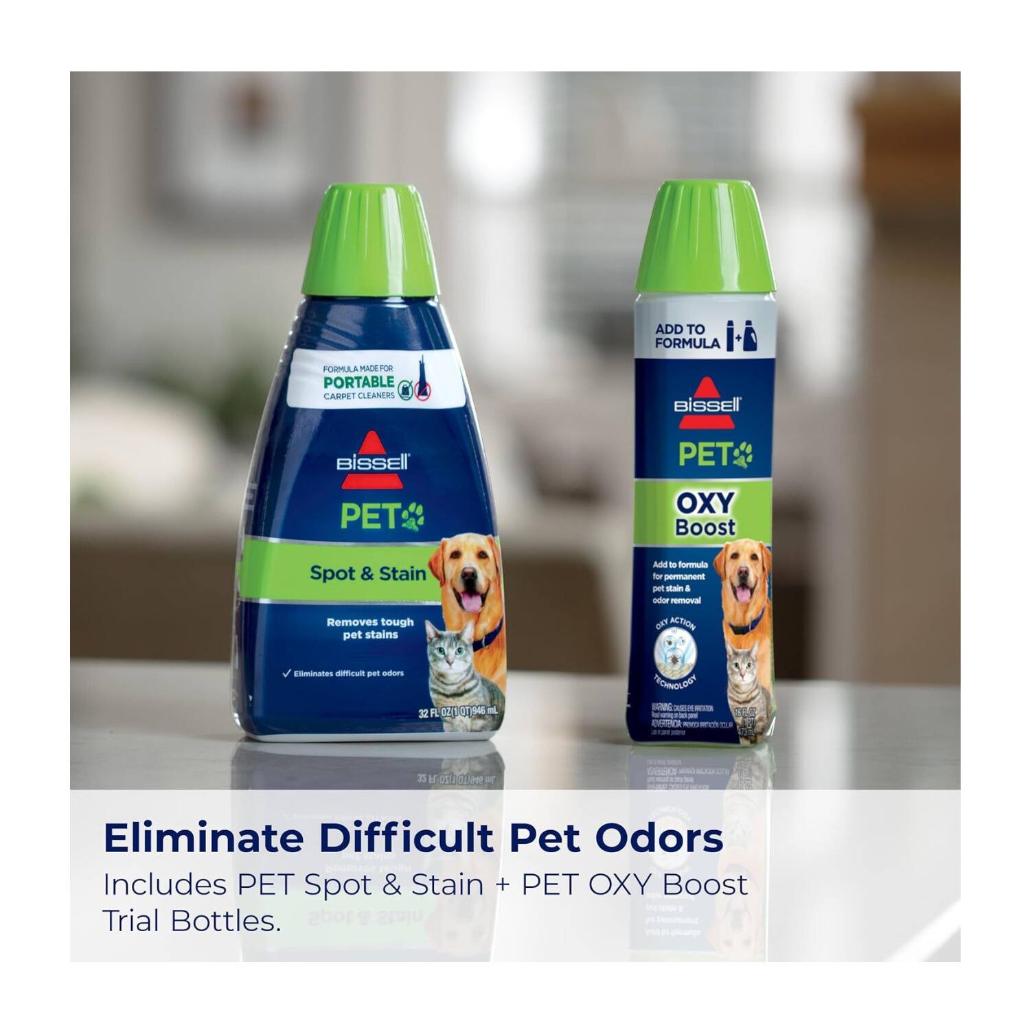 ADD TO FORMULA  
FORMULA MADE FOR PORTABLE CARPET CLEANERS  

BISSELL PET OXY Boost  
Spot & Stain  
Removes tough pet stains  
Eliminates difficult pet odors  

Includes PET Spot & Stain + PET OXY Boost Trial Bottles.