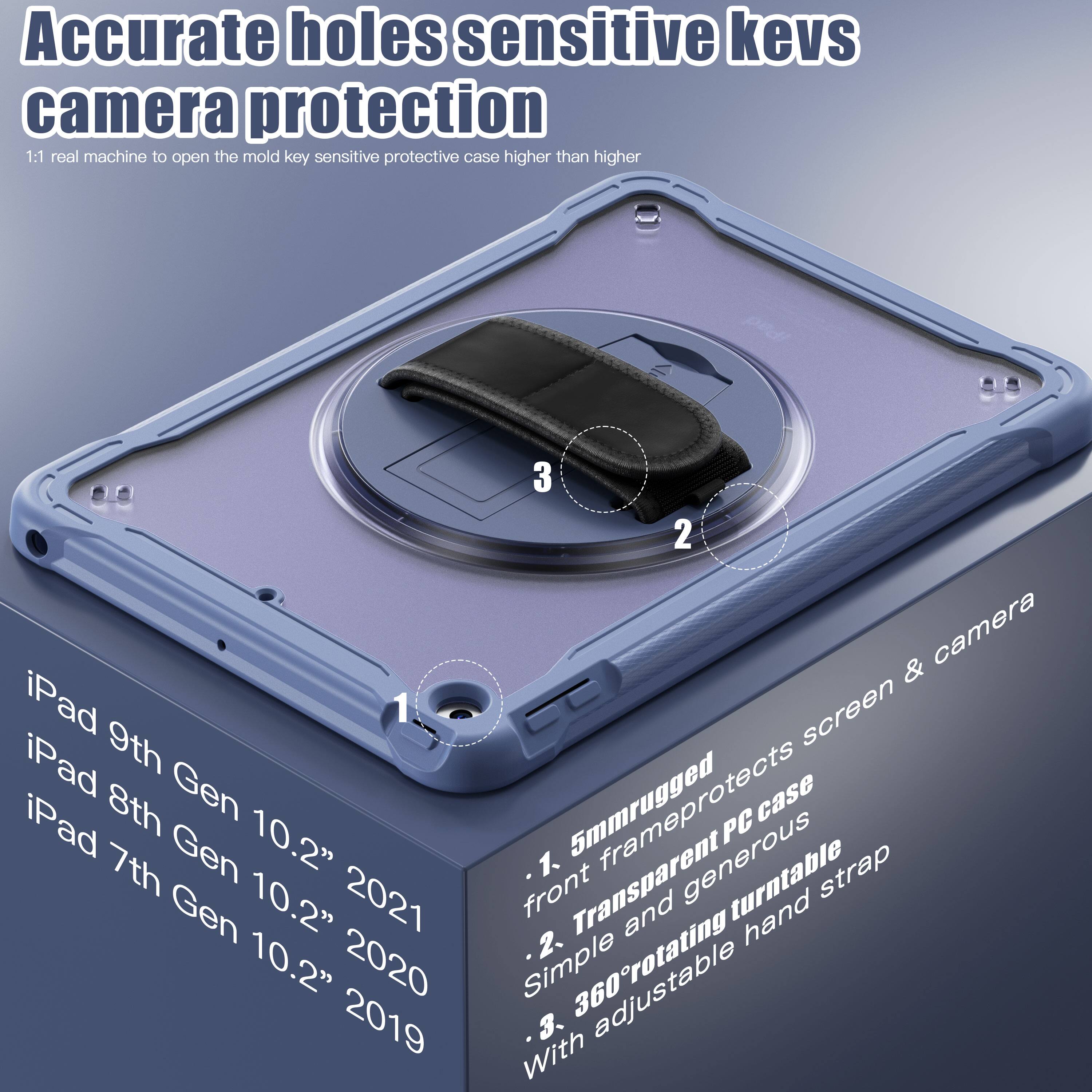 Accurate holes sensitive keys camera protection

1:1 real machine to open the mold key sensitive protective case higher than higher

iPad 9th Gen 10.2" 2021
iPad 8th Gen 10.2" 2020
iPad 7th Gen 10.2" 2019

1. 5mm rugged front frame protects screen & camera
2. Transparent PC case simple and generous
3. 360° rotatable hand strap with adjustable
