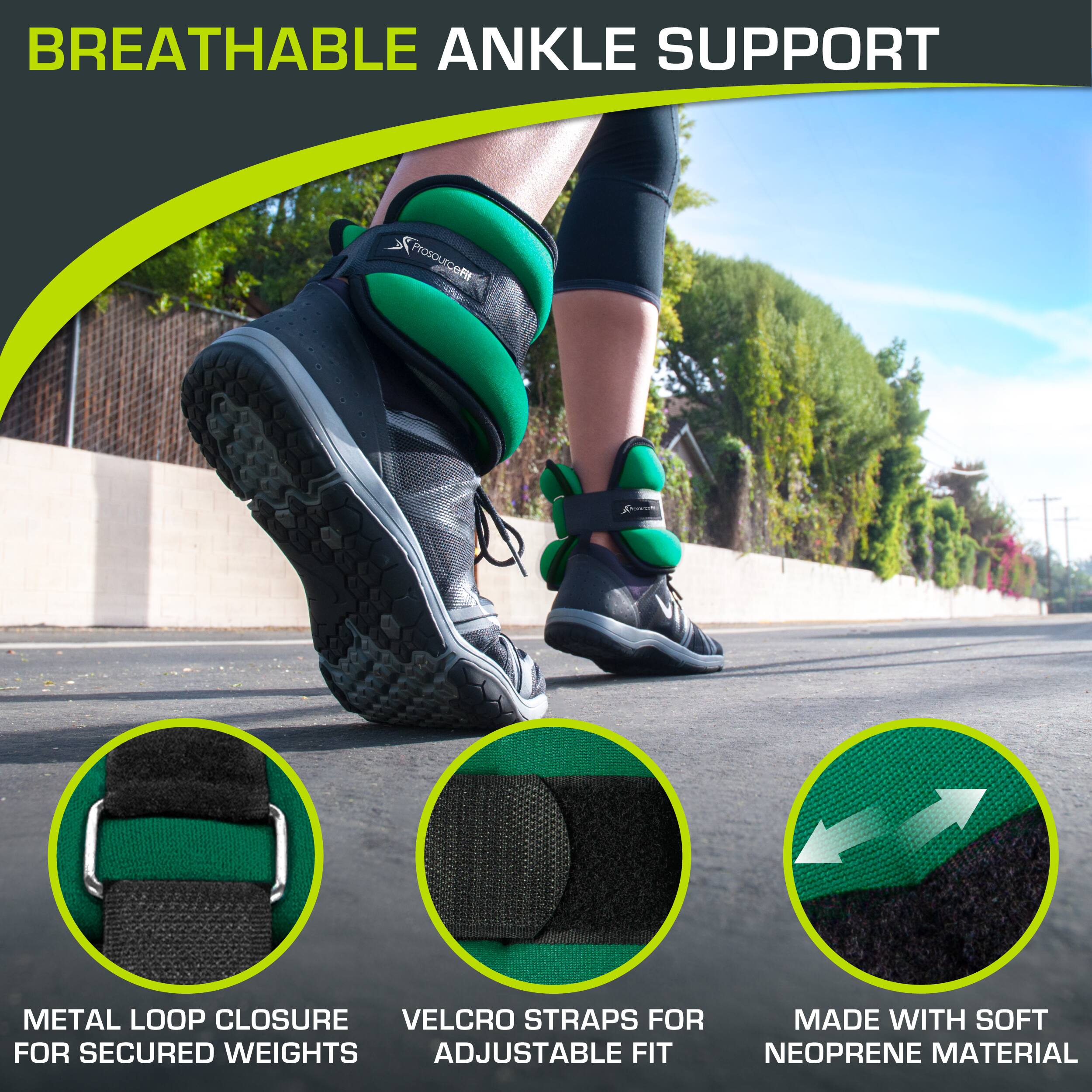BREATHABLE ANKLE SUPPORT
Prosourcenit
METAL LOOP CLOSURE FOR SECURED WEIGHTS
VELCRO STRAPS FOR ADJUSTABLE FIT
MADE WITH SOFT NEOPRENE MATERIAL