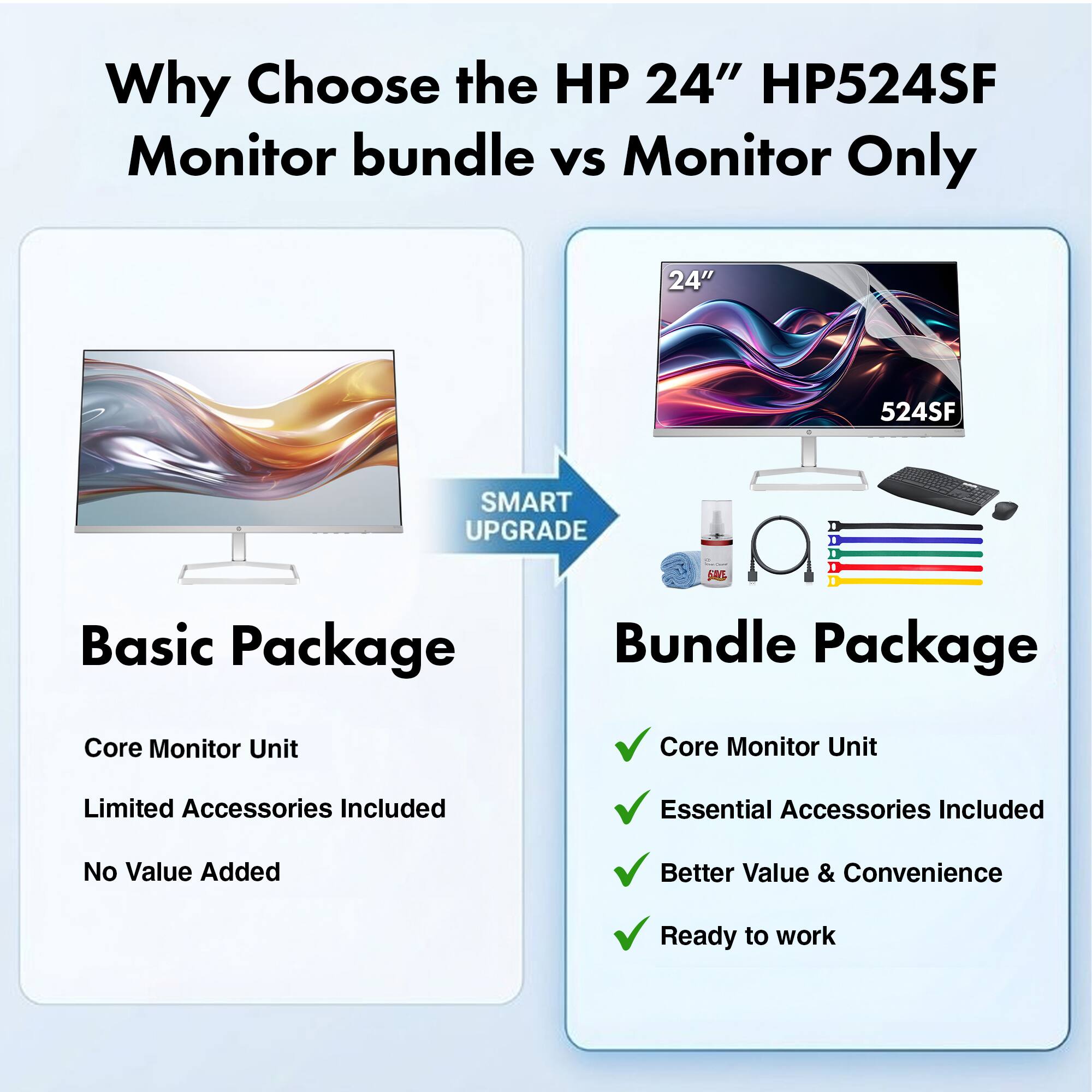 Why Choose the HP 24" HP524SF Monitor bundle vs Monitor Only

Basic Package
- Core Monitor Unit
- Limited Accessories Included
- No Value Added

Bundle Package
- Core Monitor Unit
- Essential Accessories Included
- Better Value & Convenience
- Ready to work