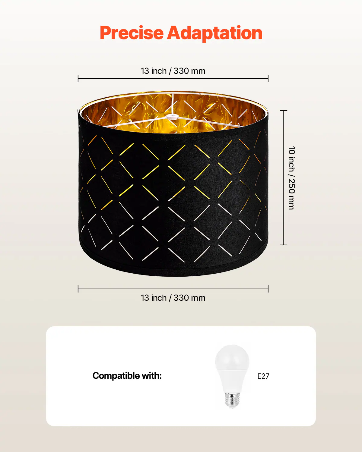 Precise Adaptation

13 inch / 330 mm

10 inch / 250 mm

Compatible with: E27
