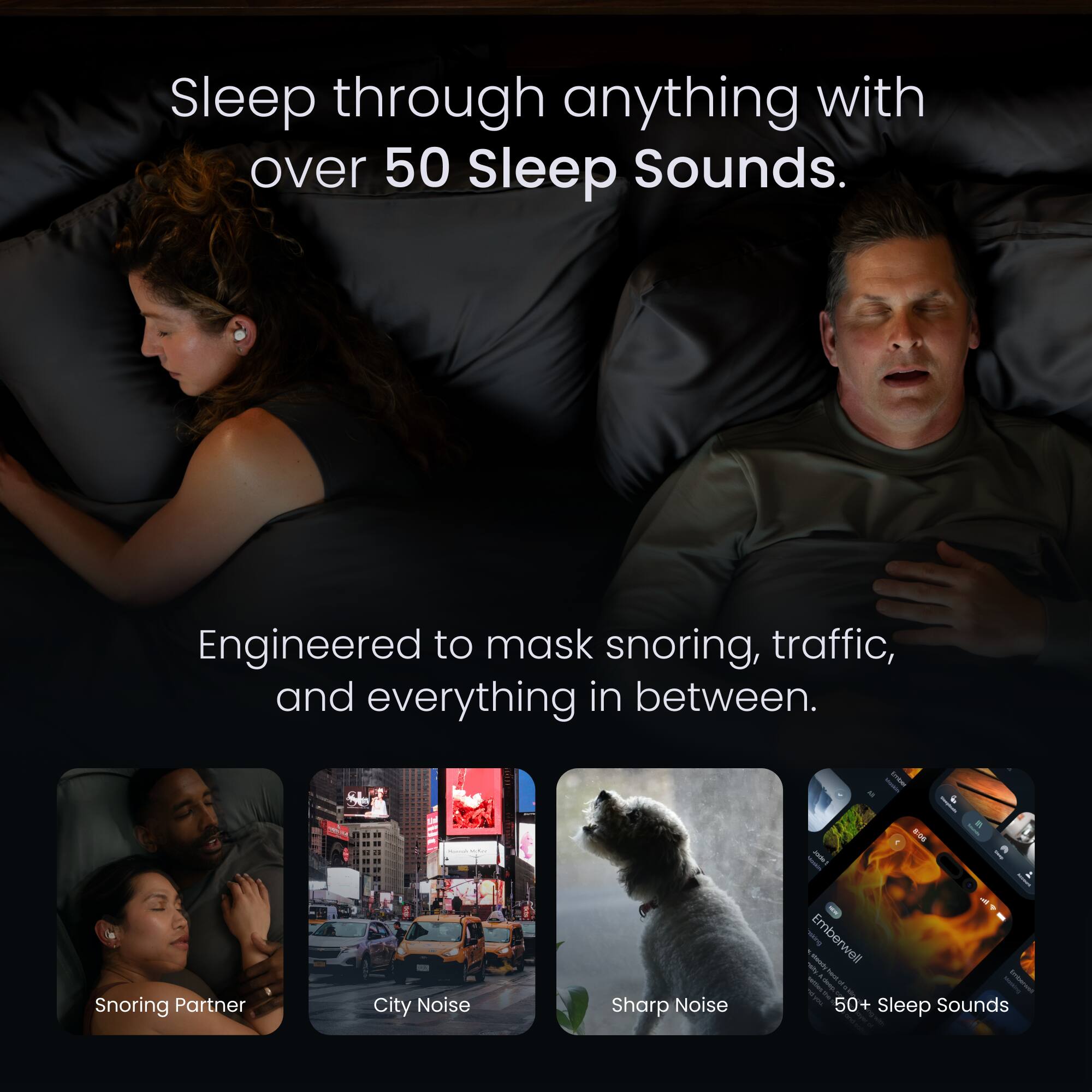 Sleep through anything with over 50 Sleep Sounds. Engineered to mask snoring, traffic, and everything in between. - Snoring Partner City Noise Sharp Noise Emberwell - 50+ Sleep Sounds