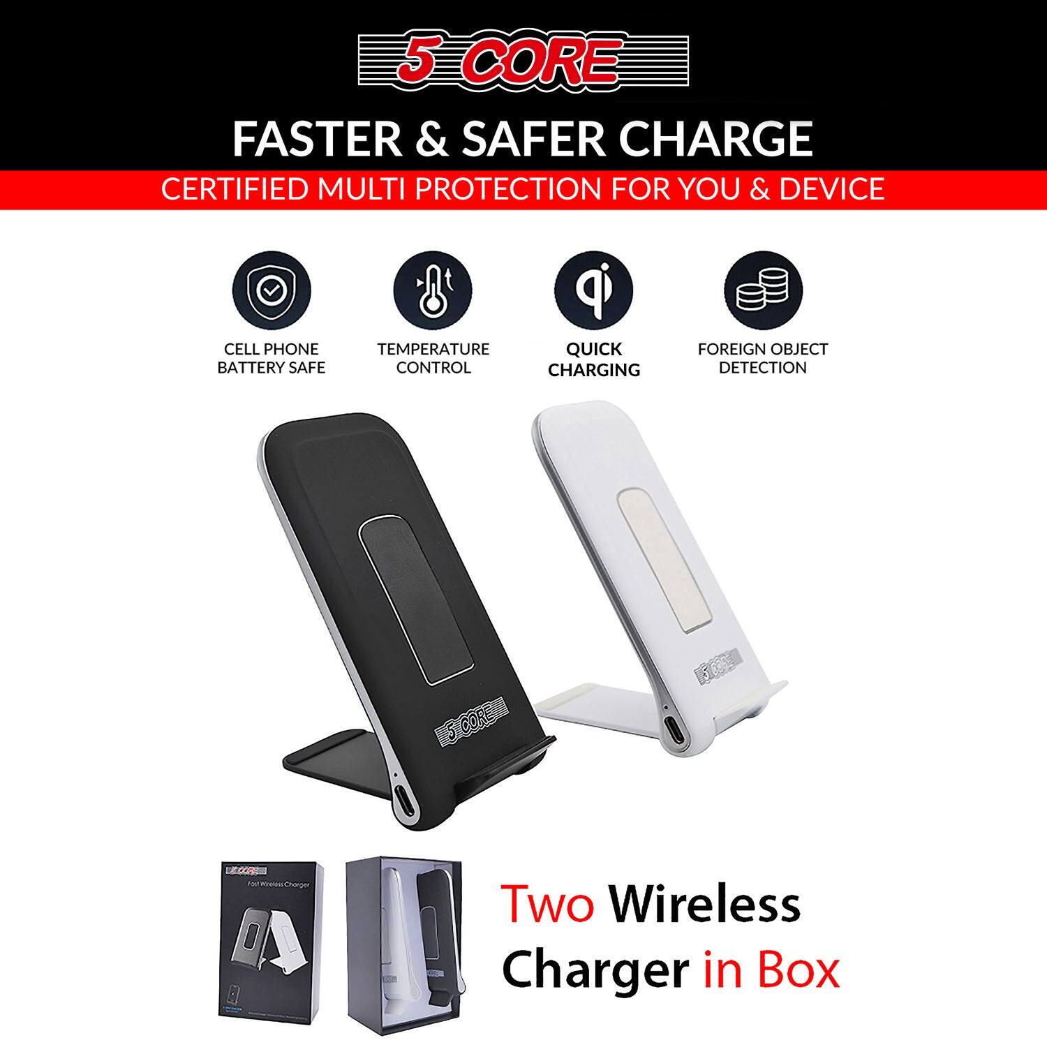 5 CORE  
FASTER & SAFER CHARGE  
CERTIFIED MULTI PROTECTION FOR YOU & DEVICE  

CELL PHONE BATTERY SAFE  
TEMPERATURE CONTROL  
QUICK CHARGING  
FOREIGN OBJECT DETECTION  

Two Wireless Charger in Box
