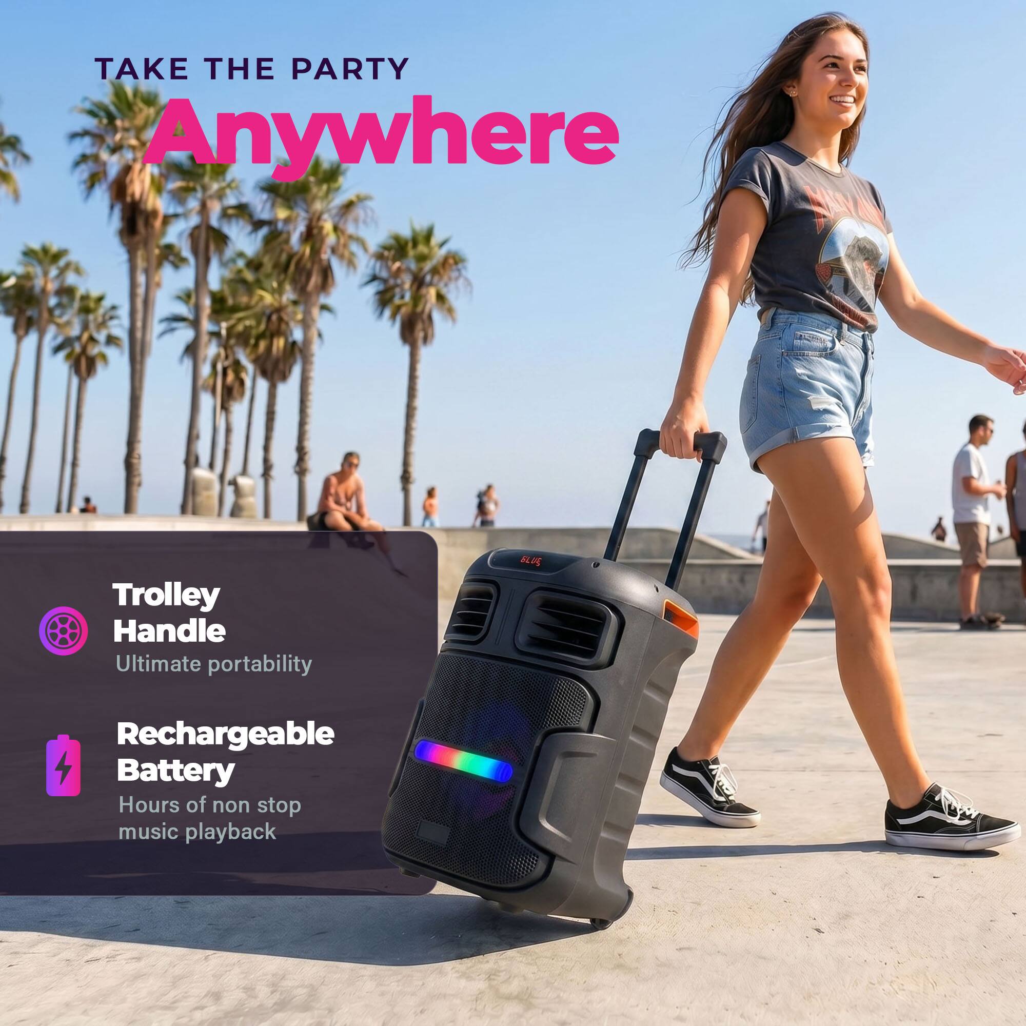 TAKE THE PARTY Anywhere

Trolley Handle
Ultimate portability

Rechargeable Battery
Hours of non-stop music playback