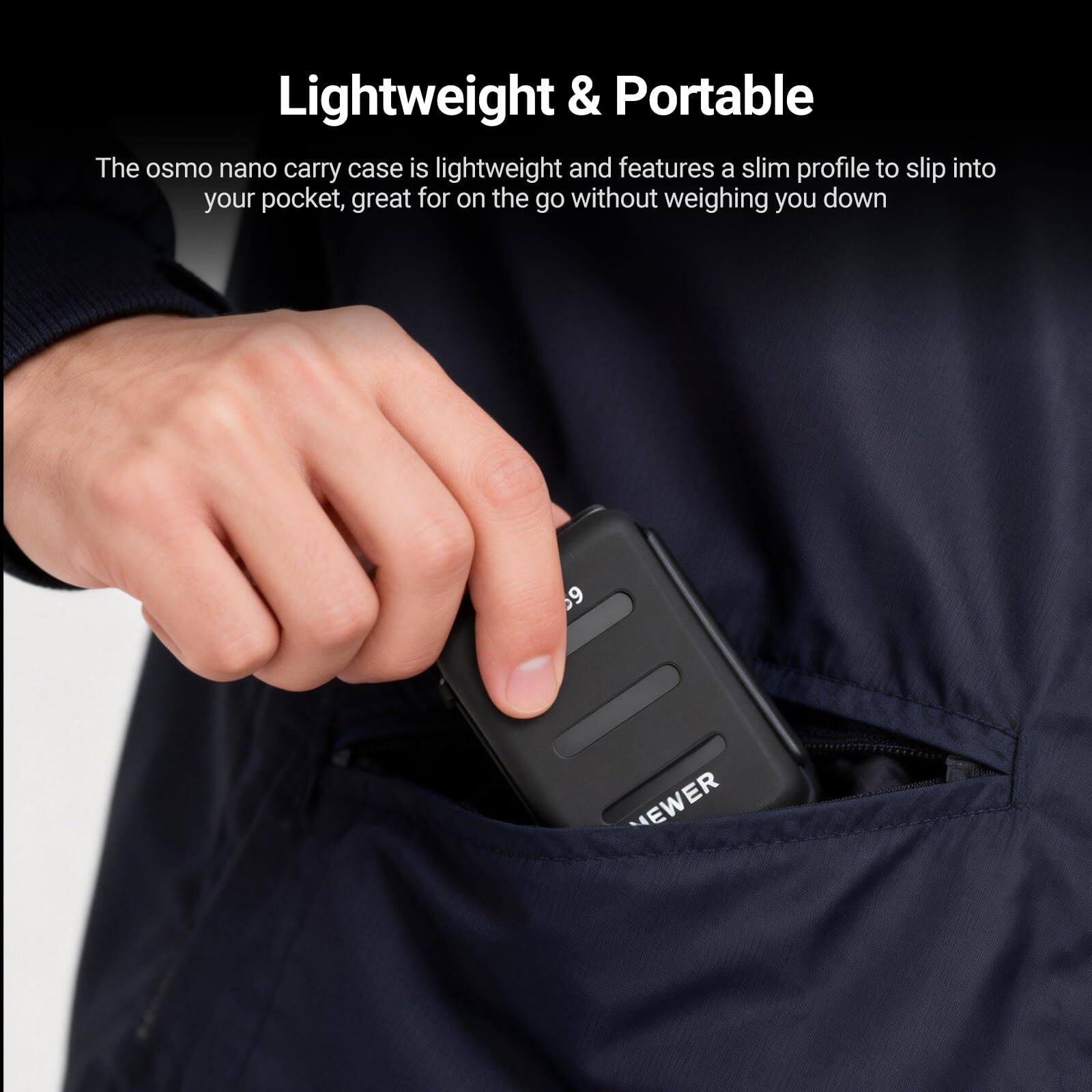 Lightweight & Portable

The osmo nano carry case is lightweight and features a slim profile to slip into your pocket, great for on the go without weighing you down