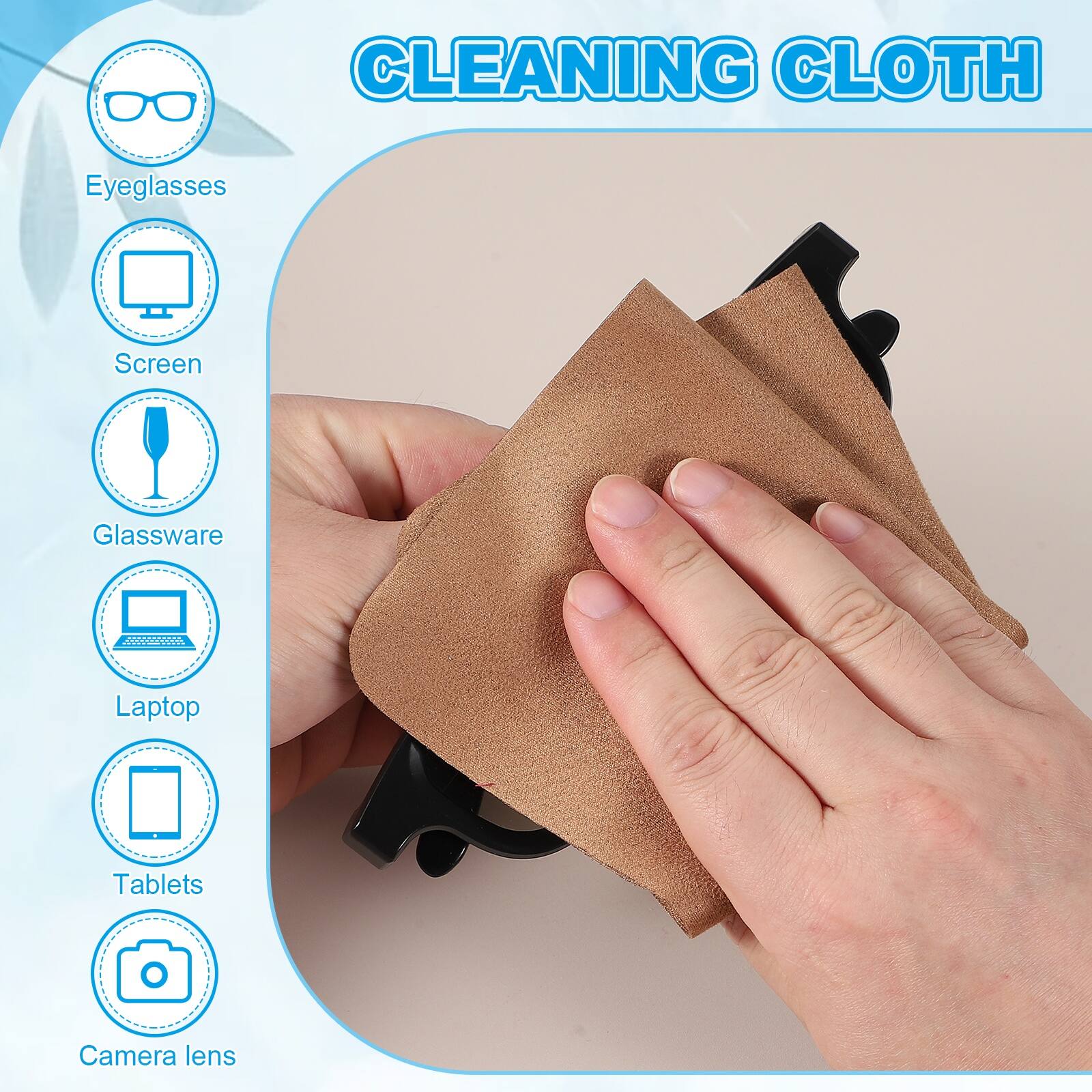 CLEANING CLOTH

- Eyeglasses
- Screen
- Glassware
- Laptop
- Tablets
- Camera lens
