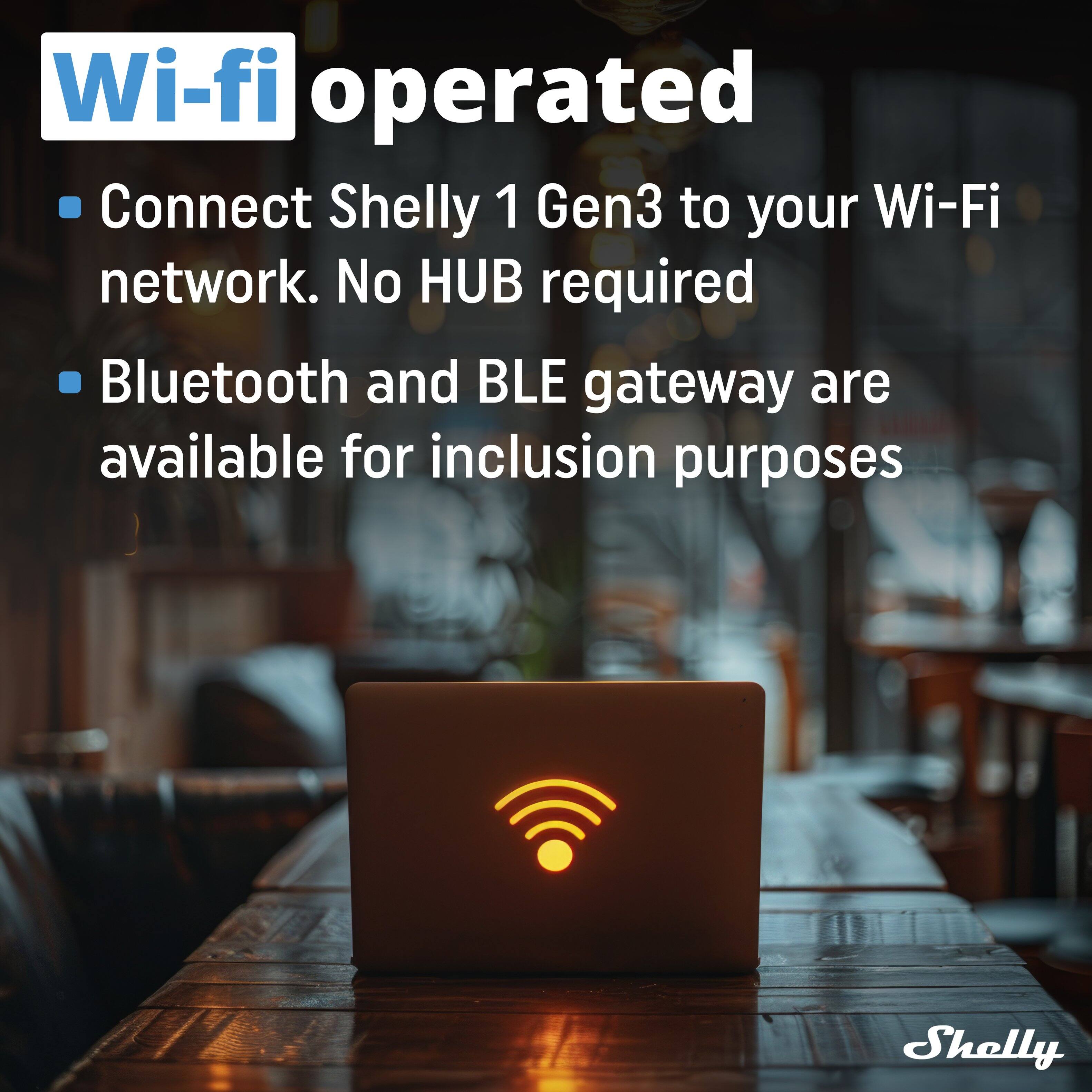 Wi-fi operated

- Connect Shelly 1 Gen3 to your Wi-Fi network. No HUB required
- Bluetooth and BLE gateway are available for inclusion purposes