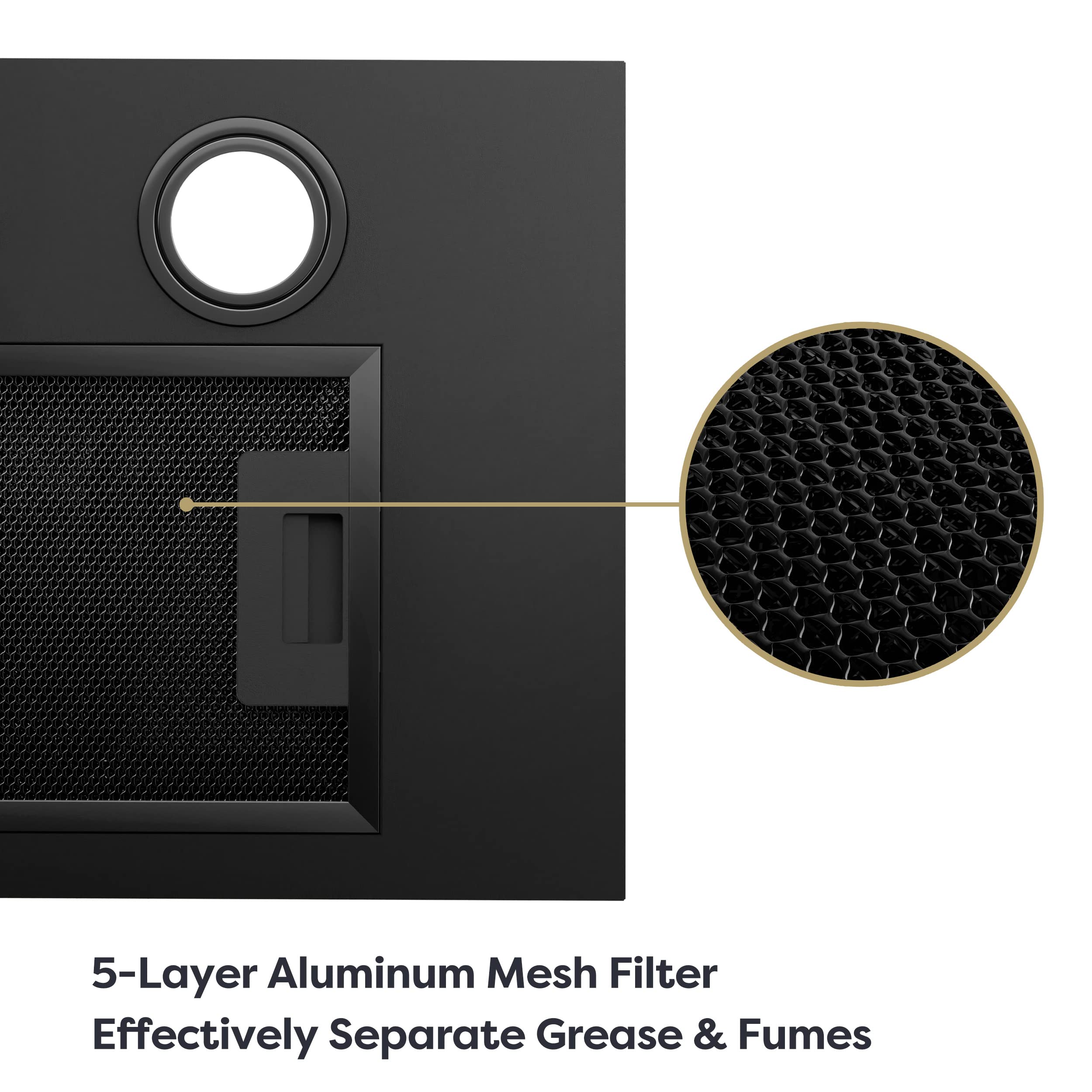 5-Layer Aluminum Mesh Filter  
Effectively Separate Grease & Fumes