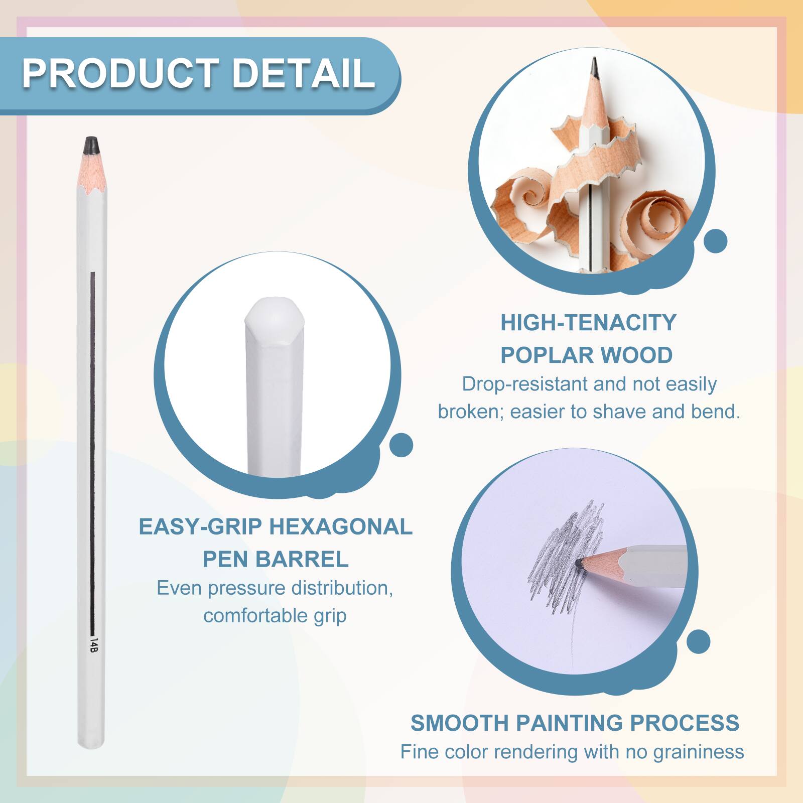 PRODUCT DETAIL

HIGH-TENACITY POPLAR WOOD
Drop-resistant and not easily broken; easier to shave and bend.

14B EASY-GRIP HEXAGONAL PEN BARREL
Even pressure distribution, comfortable grip

SMOOTH PAINTING PROCESS
Fine color rendering with no graininess