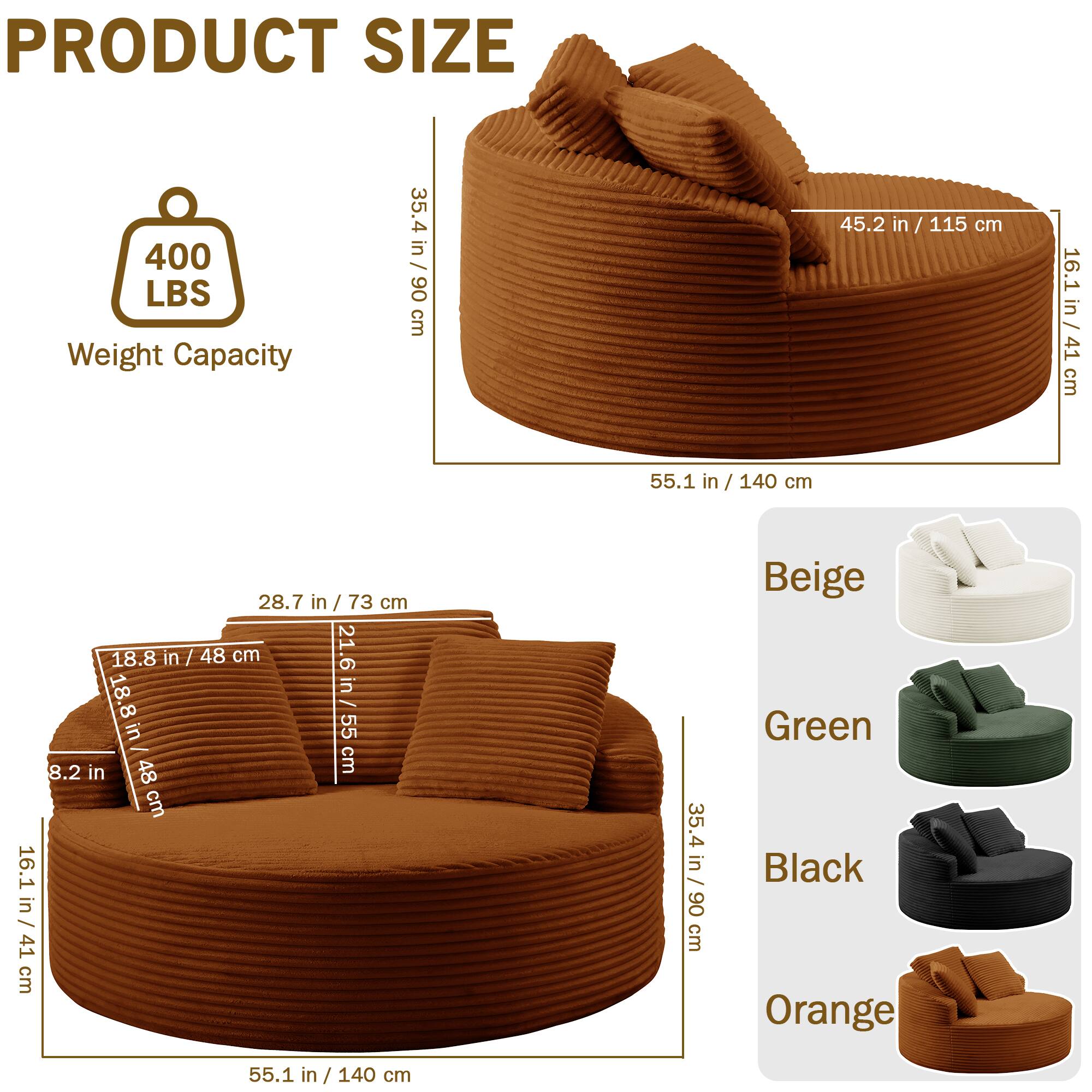 PRODUCT SIZE

Weight Capacity: 400 LBS

- Height: 35.4 in / 90 cm
- Width: 55.1 in / 140 cm
- Depth: 45.2 in / 115 cm
- Armrest Height: 16.1 in / 41 cm
- Seat Height: 18.8 in / 48 cm
- Seat Depth: 28.7 in / 73 cm
- Back Height: 21.6 in / 55 cm
- Cushion Height: 8.2 in

Colors: Beige, Green, Black, Orange