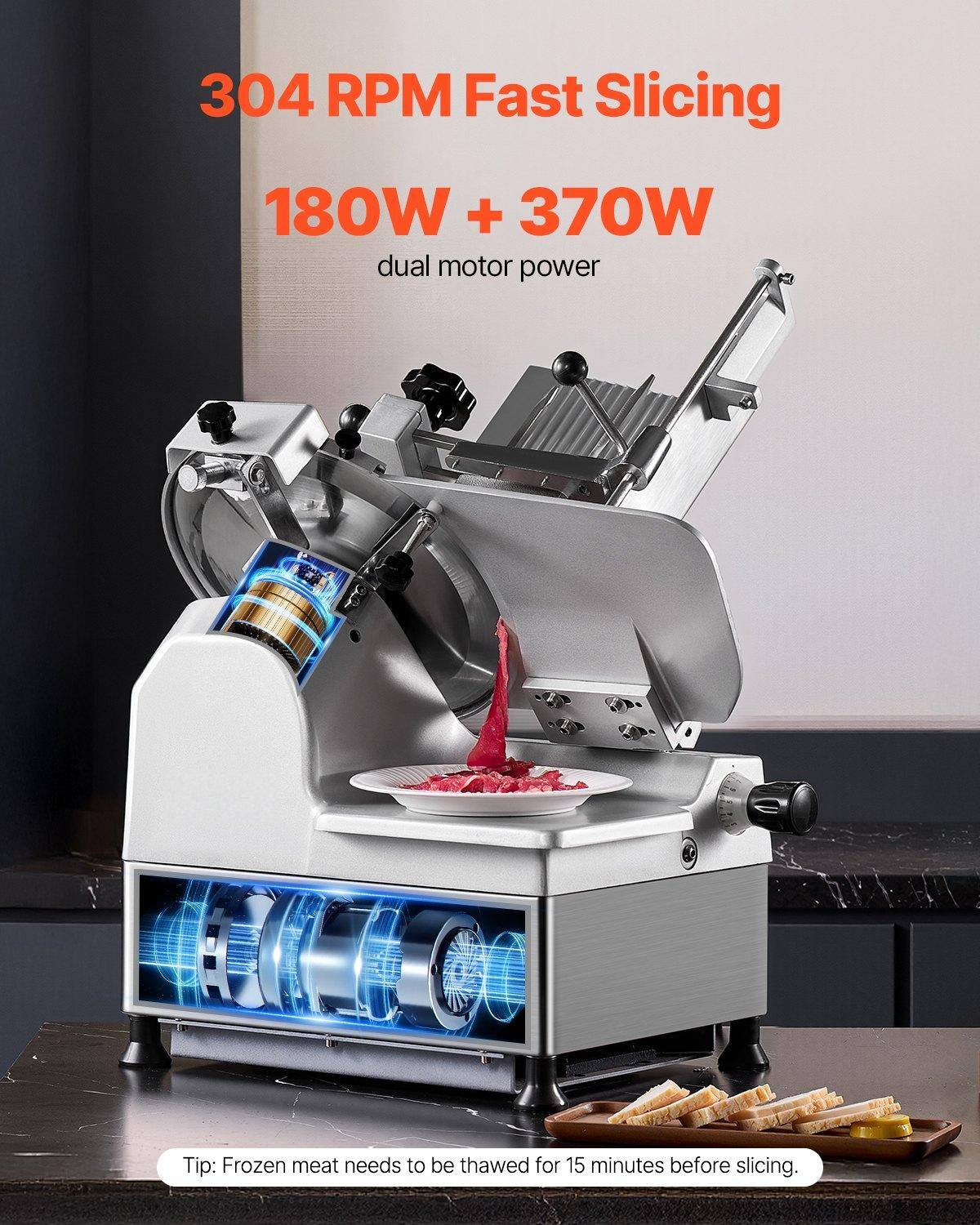 304 RPM Fast Slicing  
180W + 370W dual motor power  

Tip: Frozen meat needs to be thawed for 15 minutes before slicing.