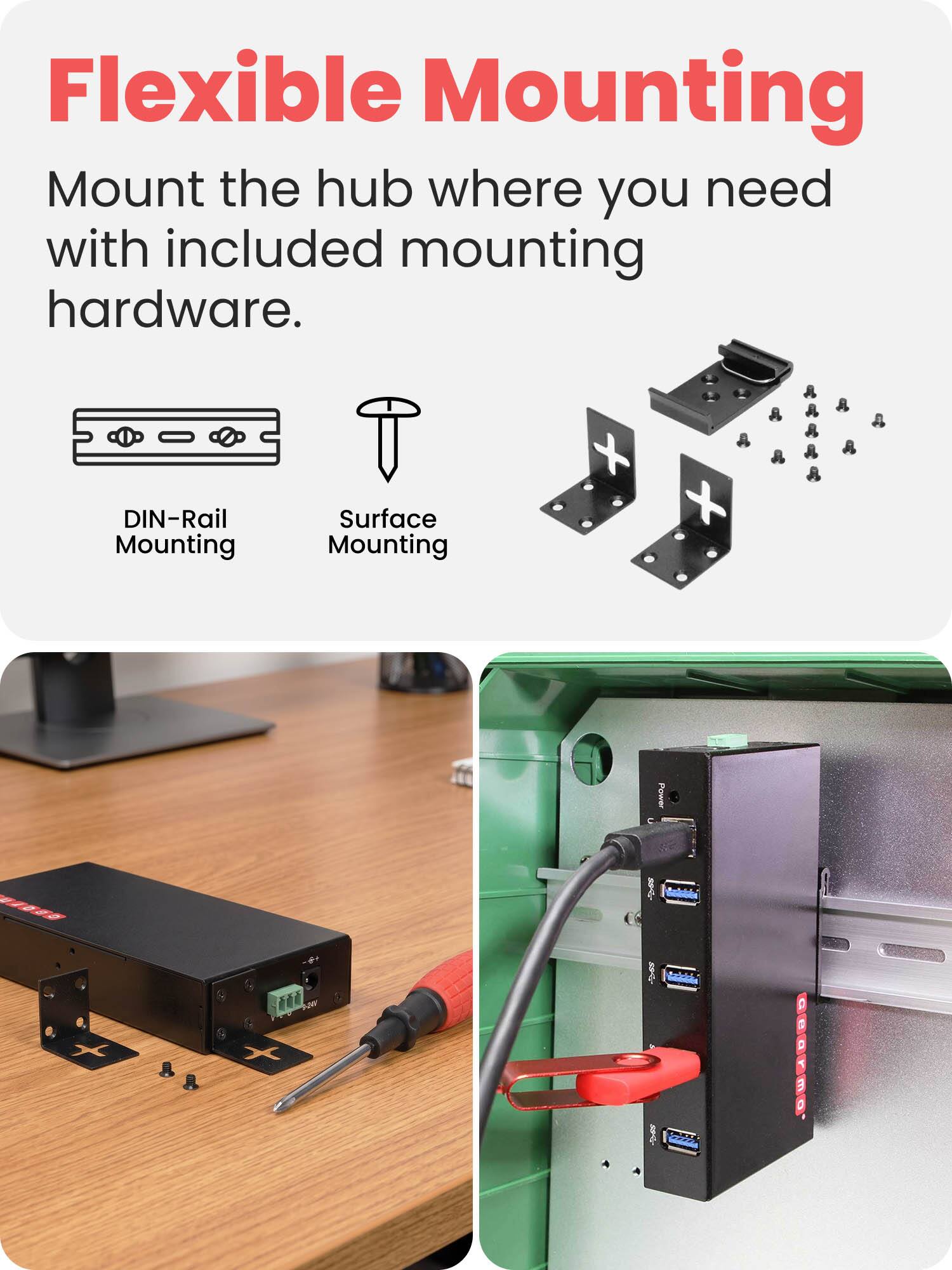 Flexible Mounting  
Mount the hub where you need with included mounting hardware.  
DIN-Rail Mounting  
Surface Mounting