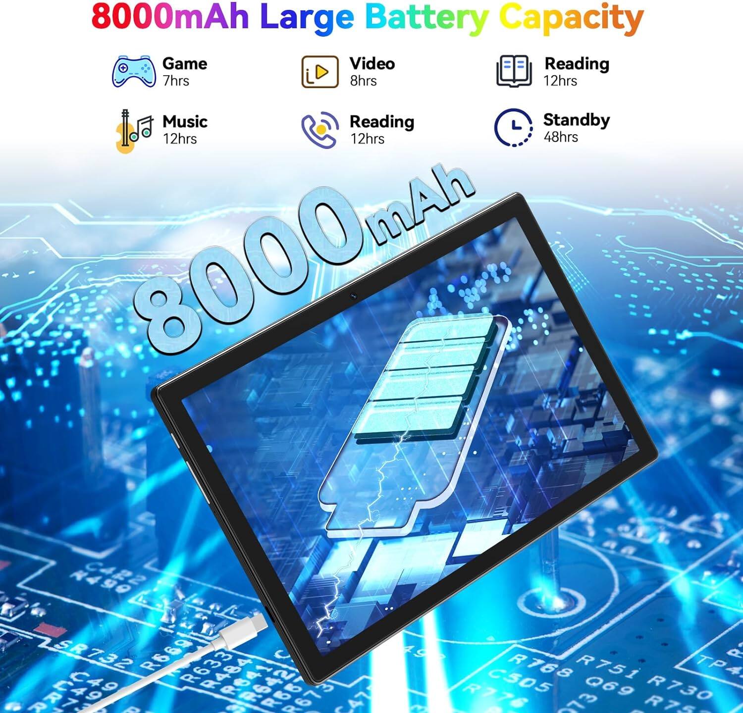 8000mAh Large Battery Capacity

- Game: 7hrs
- Video: 8hrs
- Music: 12hrs
- Reading: 12hrs
- Standby: 48hrs

8000mAh