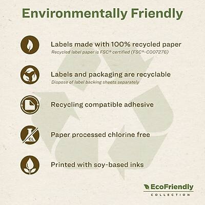 Environmentally Friendly

- Labels made with 100% recycled paper
  - Recycled label paper is FSC certified (FSC-C007276)

- Labels and packaging are recyclable
  - Dispose of label backing sheets separately

- Recycling compatible adhesive

- Paper processed chlorine free

- Printed with soy-based inks

EcoFriendly COLLECTION