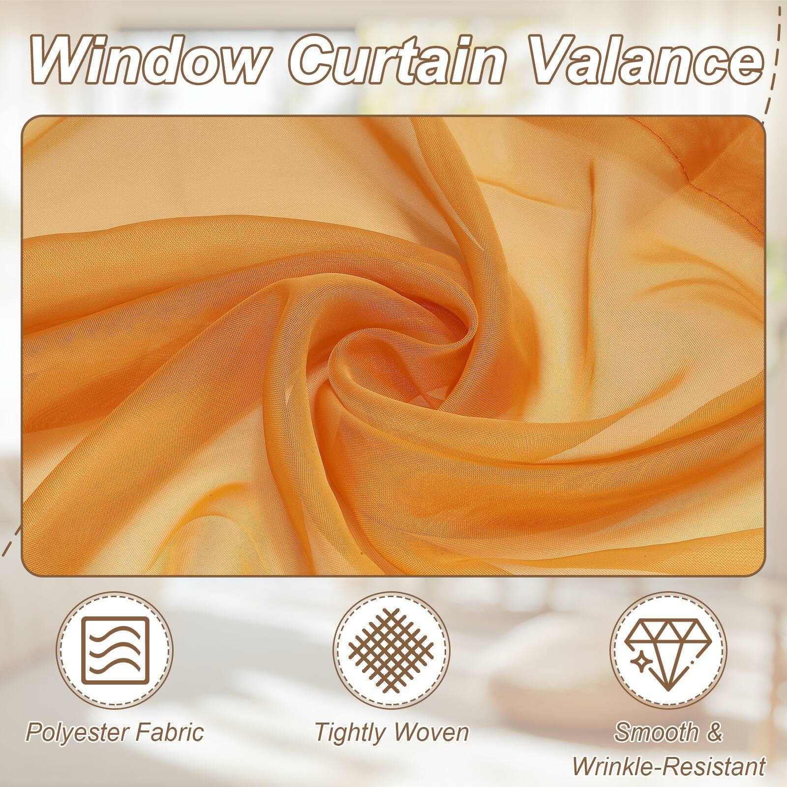 Window Curtain Valance  
Polyester Fabric  
Tightly Woven  
Smooth & Wrinkle-Resistant