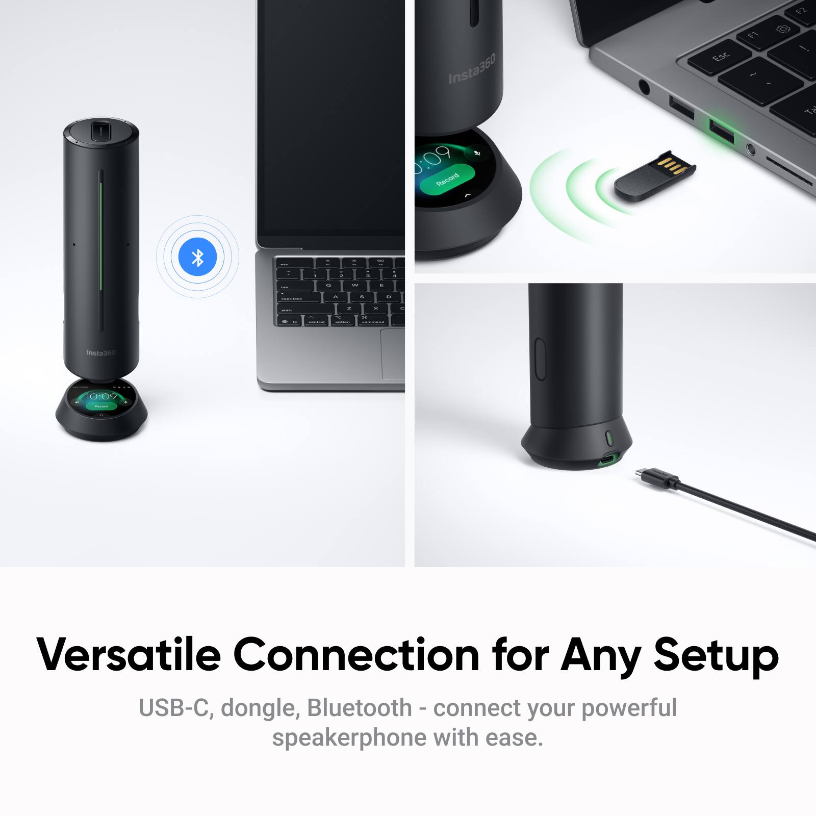 Sure, here is the corrected and grouped text:

---

**Insta360 PO**

**Versatile Connection for Any Setup**

USB-C, dongle, Bluetooth - connect your powerful speakerphone with ease.

---

**10:09**

**Recorded**

---