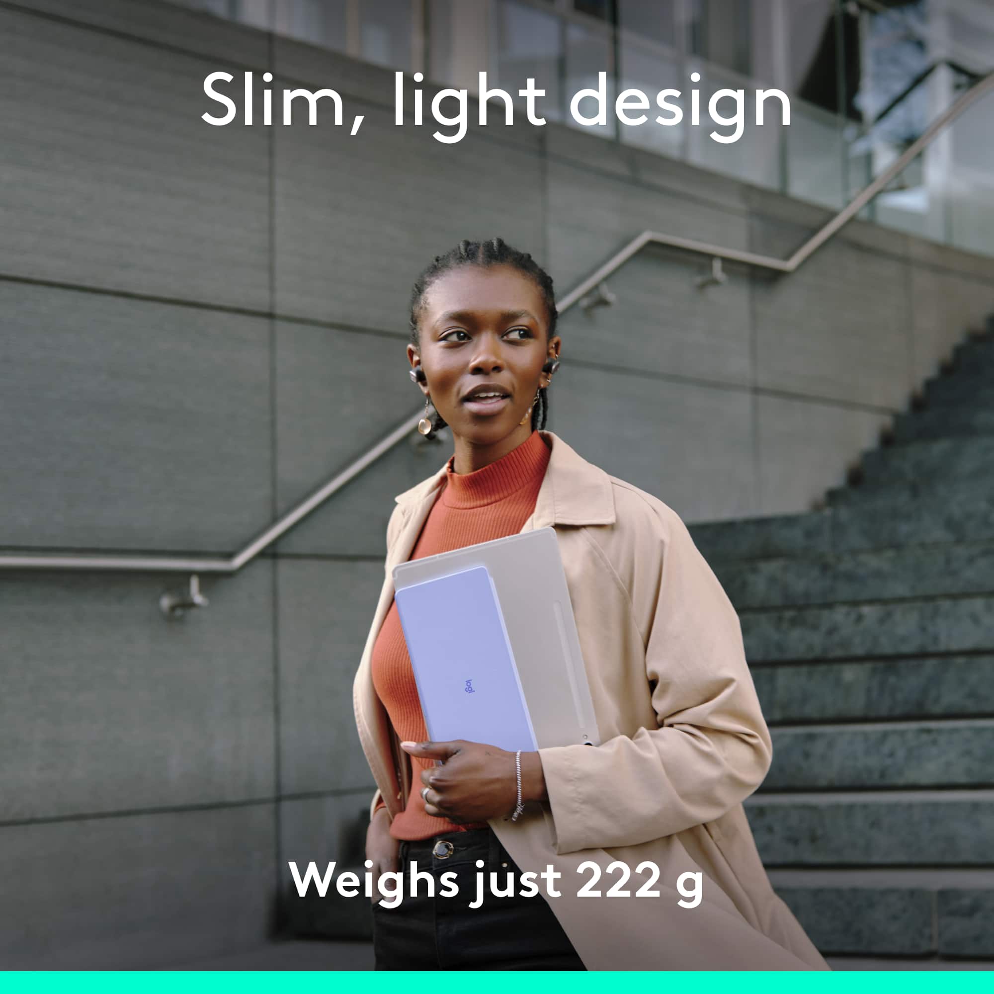 Slim, light design weighs just 222 g.