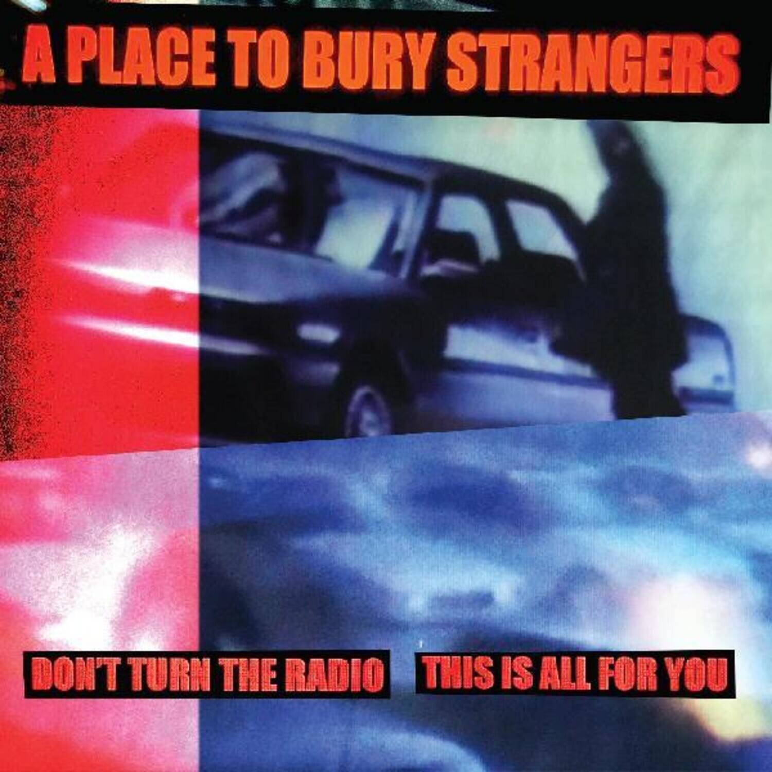 A PLACE TO BURY STRANGERS

DON'T TURN THE RADIO

THIS IS ALL FOR YOU