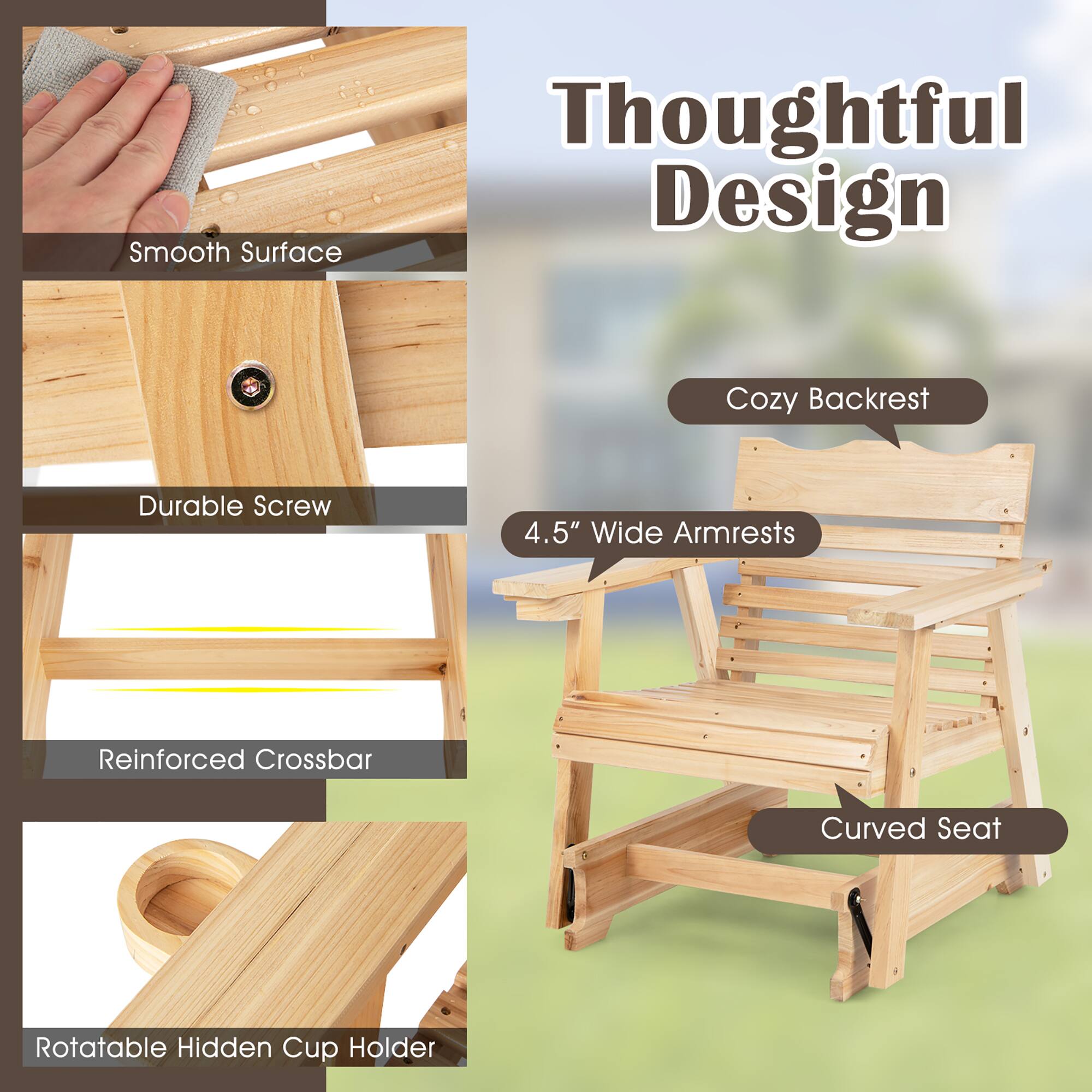 Thoughtful Design

- Smooth Surface
- Durable Screw
- Reinforced Crossbar
- Rotatable Hidden Cup Holder
- Cozy Backrest
- 4.5" Wide Armrests
- Curved Seat